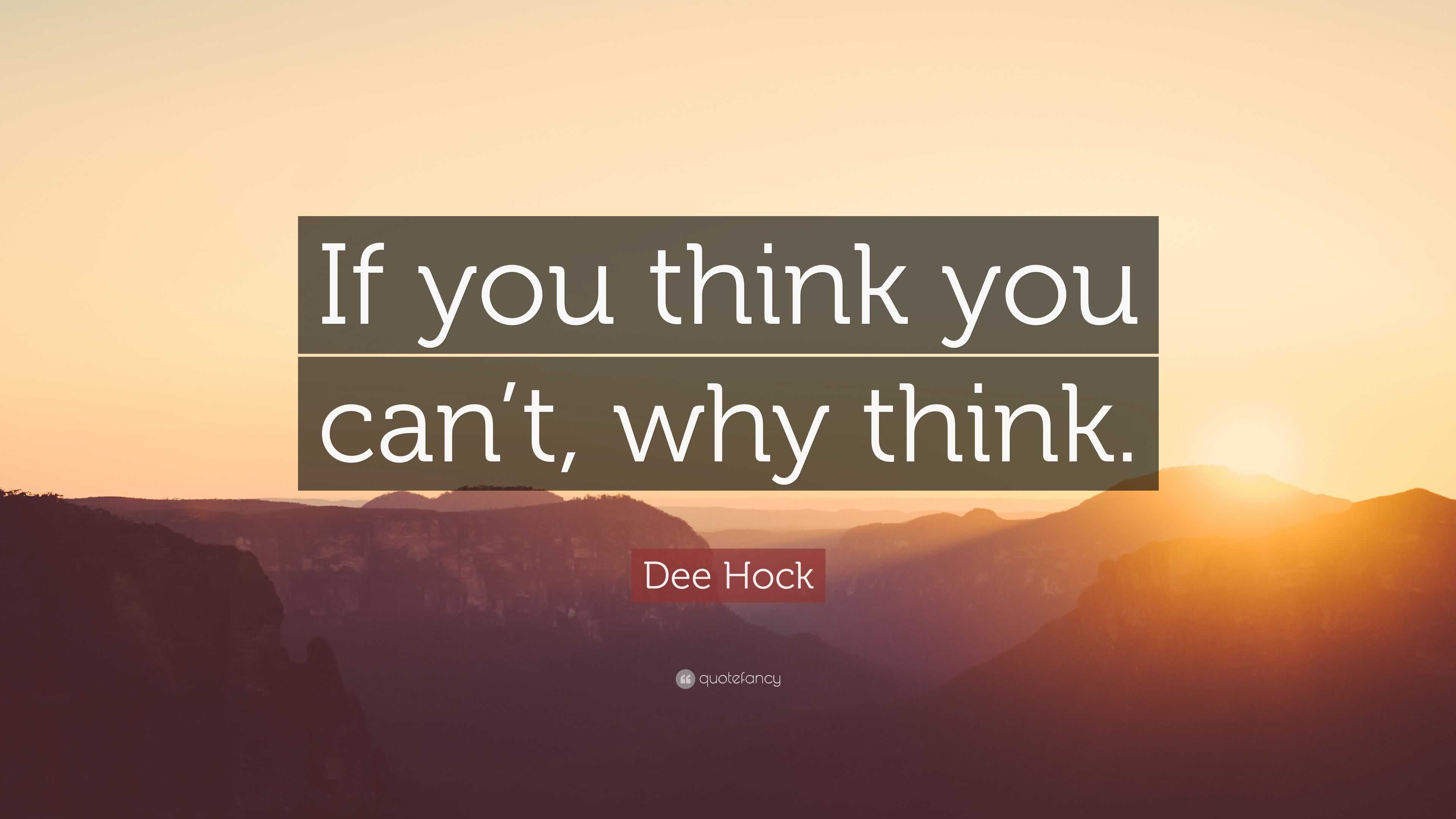 Dee Hock Quote: “If you think you can’t, why think.”