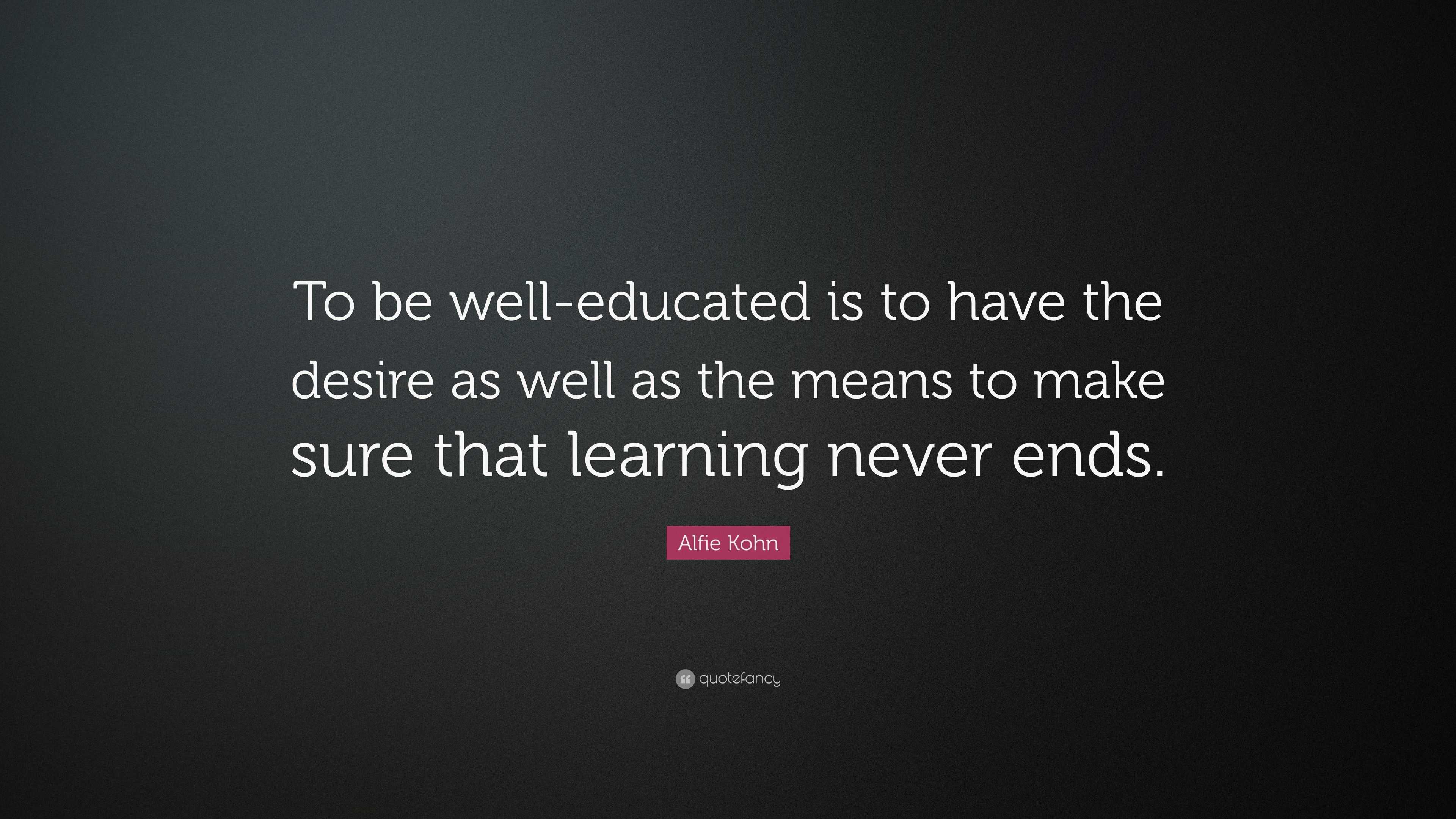 Alfie Kohn Quote: “To be well-educated is to have the desire as well as ...