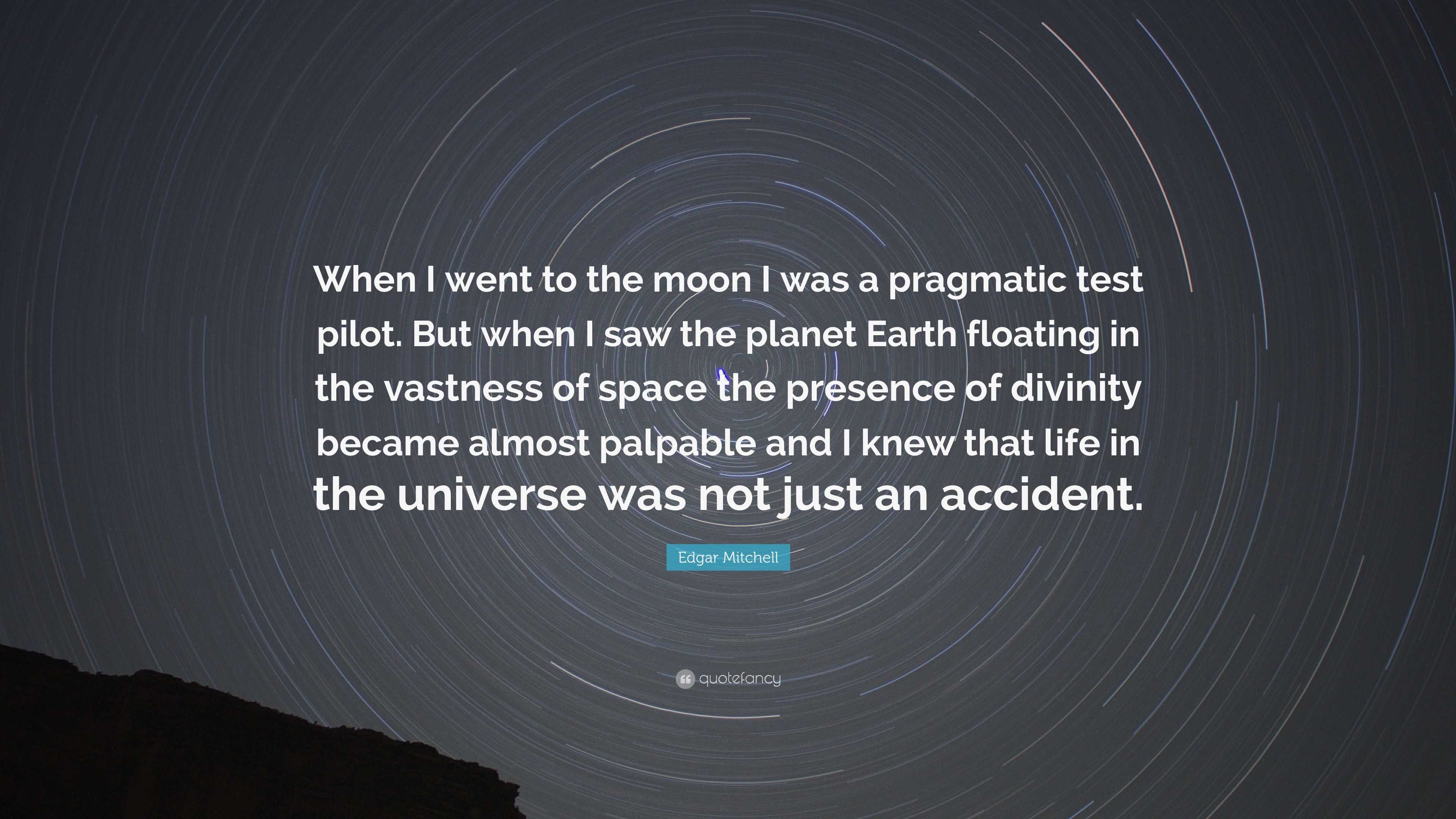 Edgar Mitchell Quote: “When I went to the moon I was a pragmatic test ...