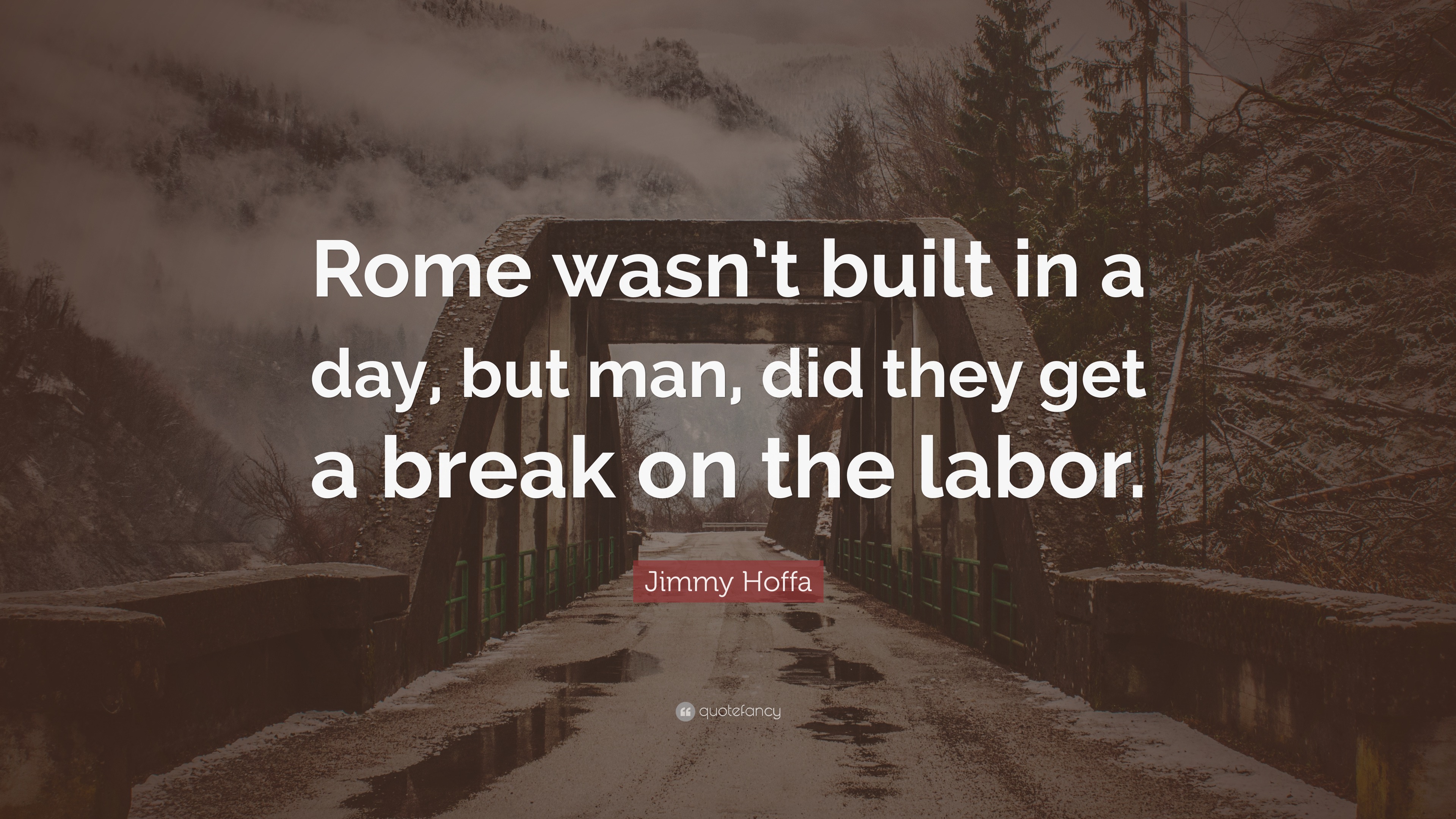 Jimmy Hoffa Quote Rome Wasn t Built In A Day But Man Did They Get A 