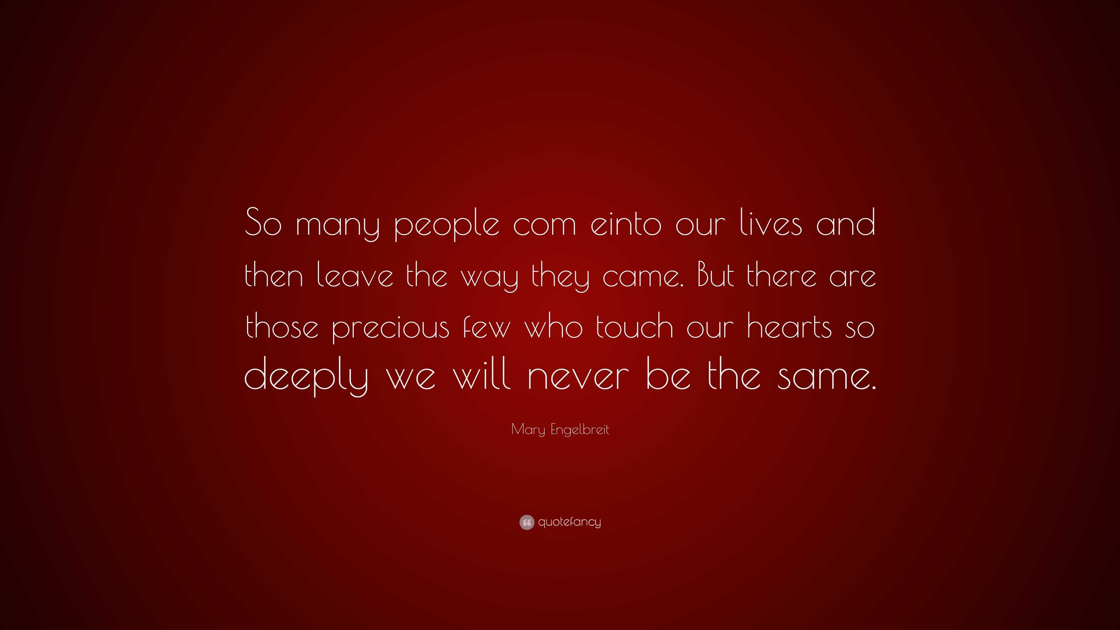 Mary Engelbreit Quote: “So many people com einto our lives and then ...