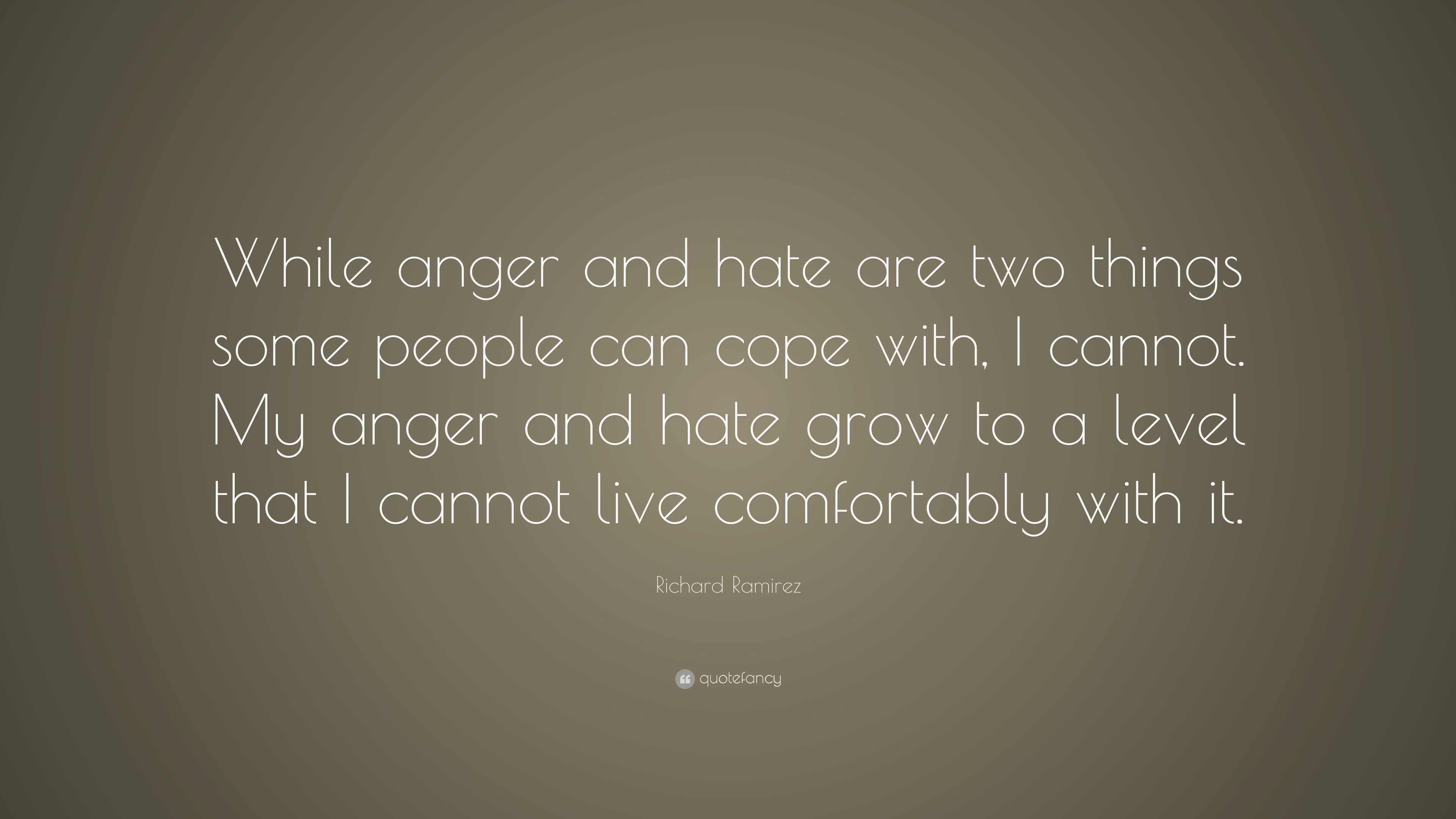 Richard Ramirez Quote: “While anger and hate are two things some people ...