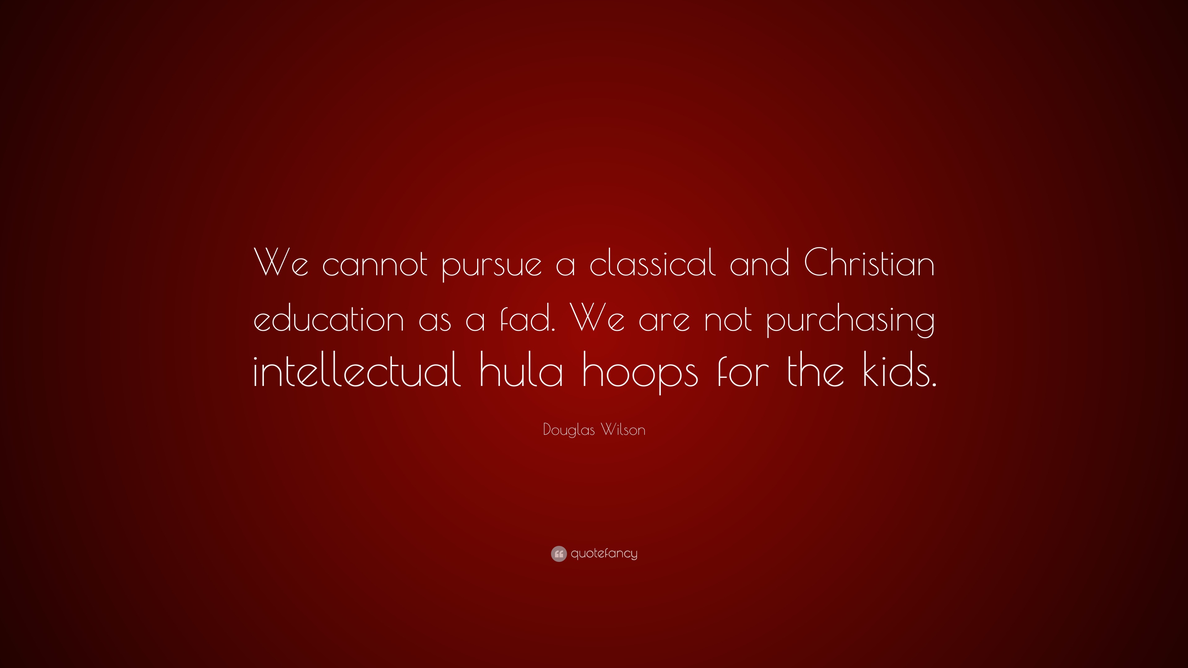 Douglas Wilson Quote: “We cannot pursue a classical and Christian ...