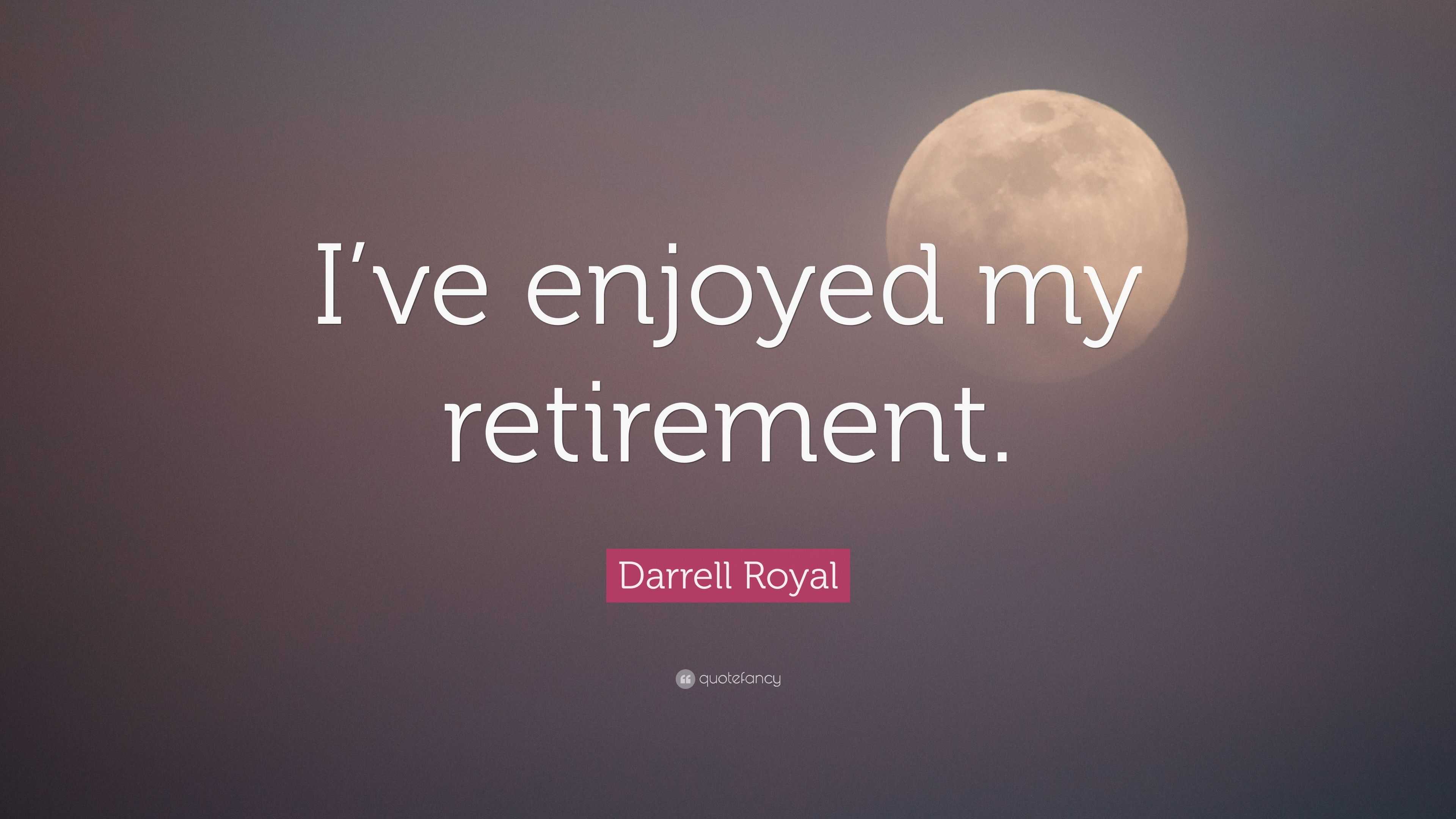 Darrell Royal Quote: “I’ve enjoyed my retirement.”