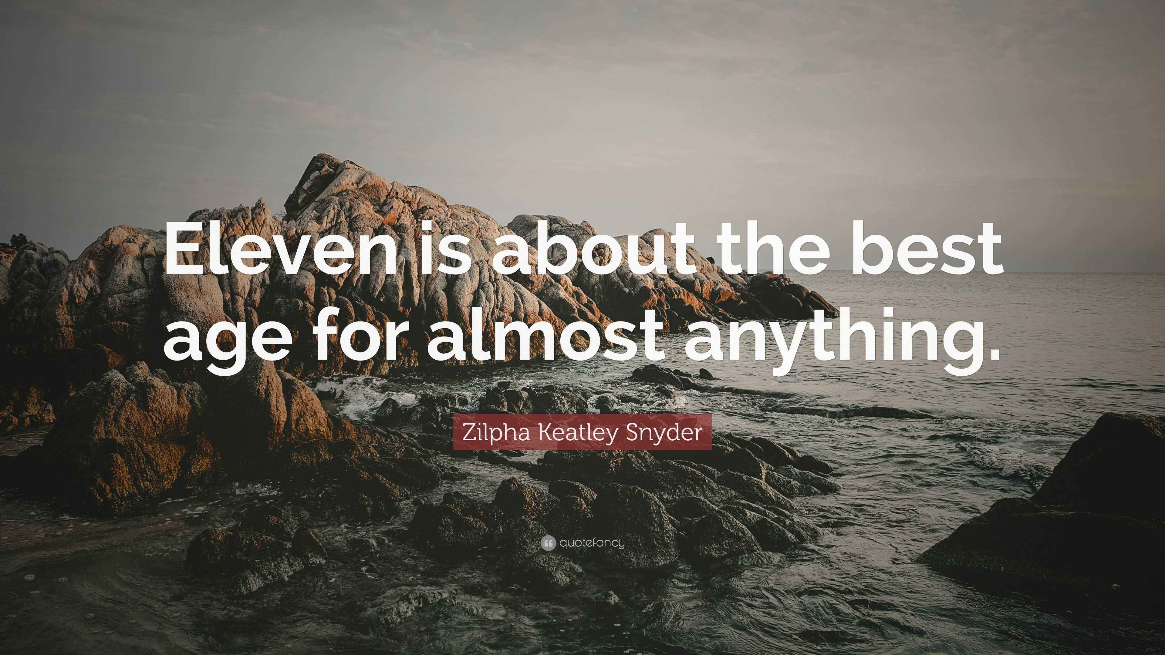 Zilpha Keatley Snyder Quote “Eleven is about the best age for almost