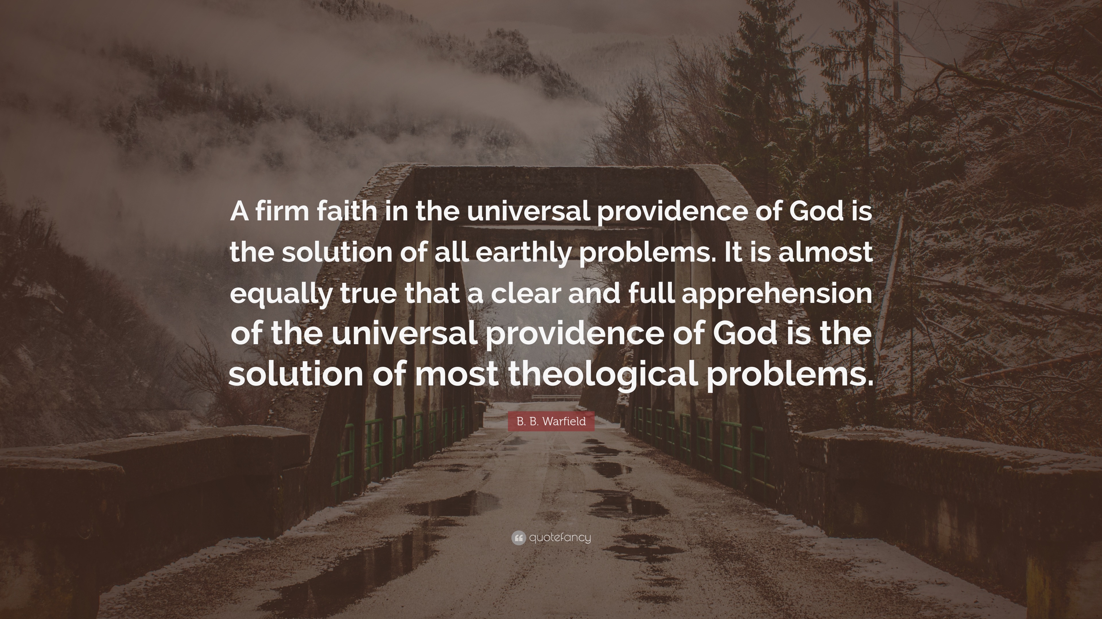 B. B. Warfield Quote: “A Firm Faith In The Universal Providence Of God ...