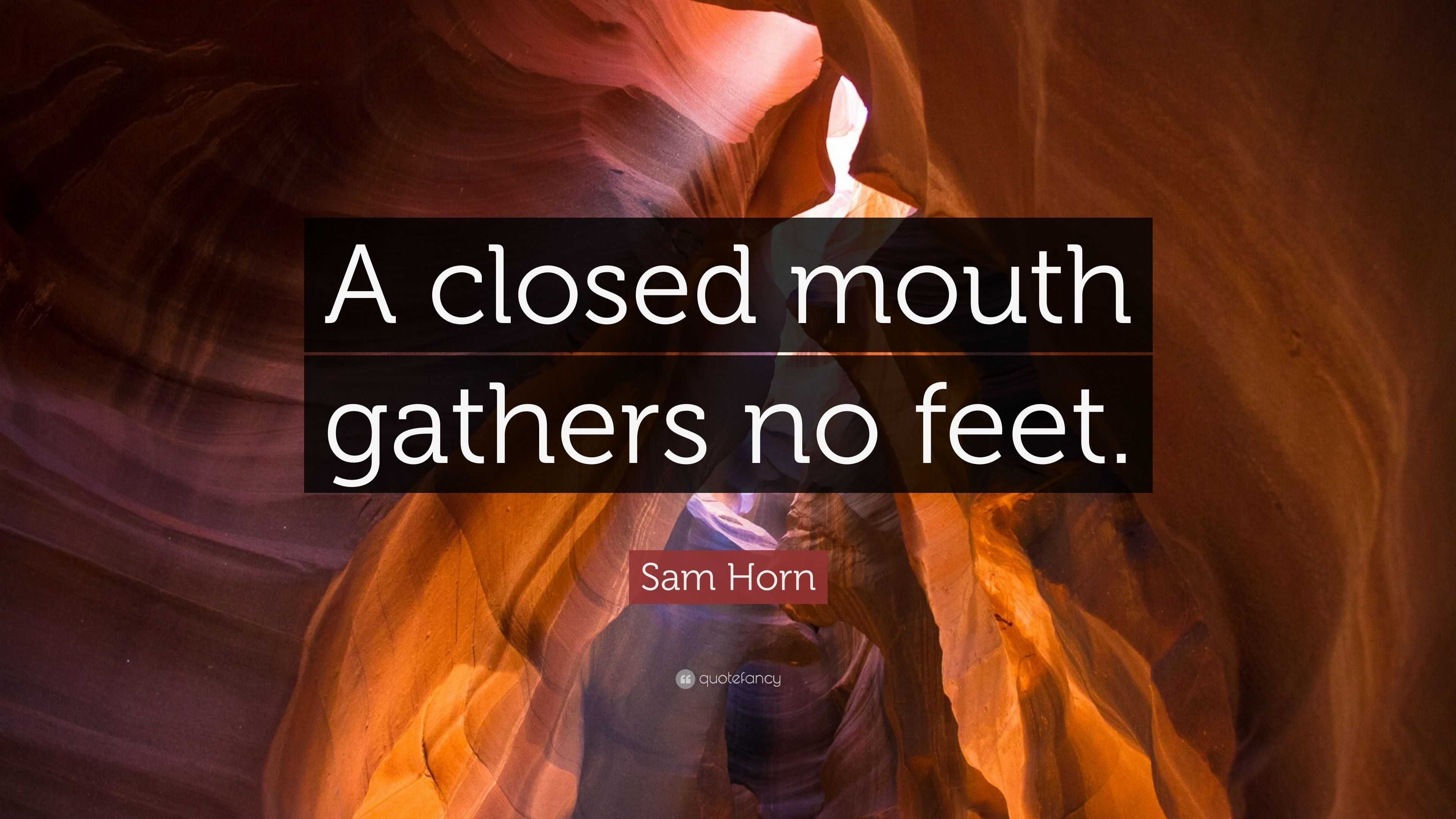 Sam Horn Quote A closed mouth gathers no feet