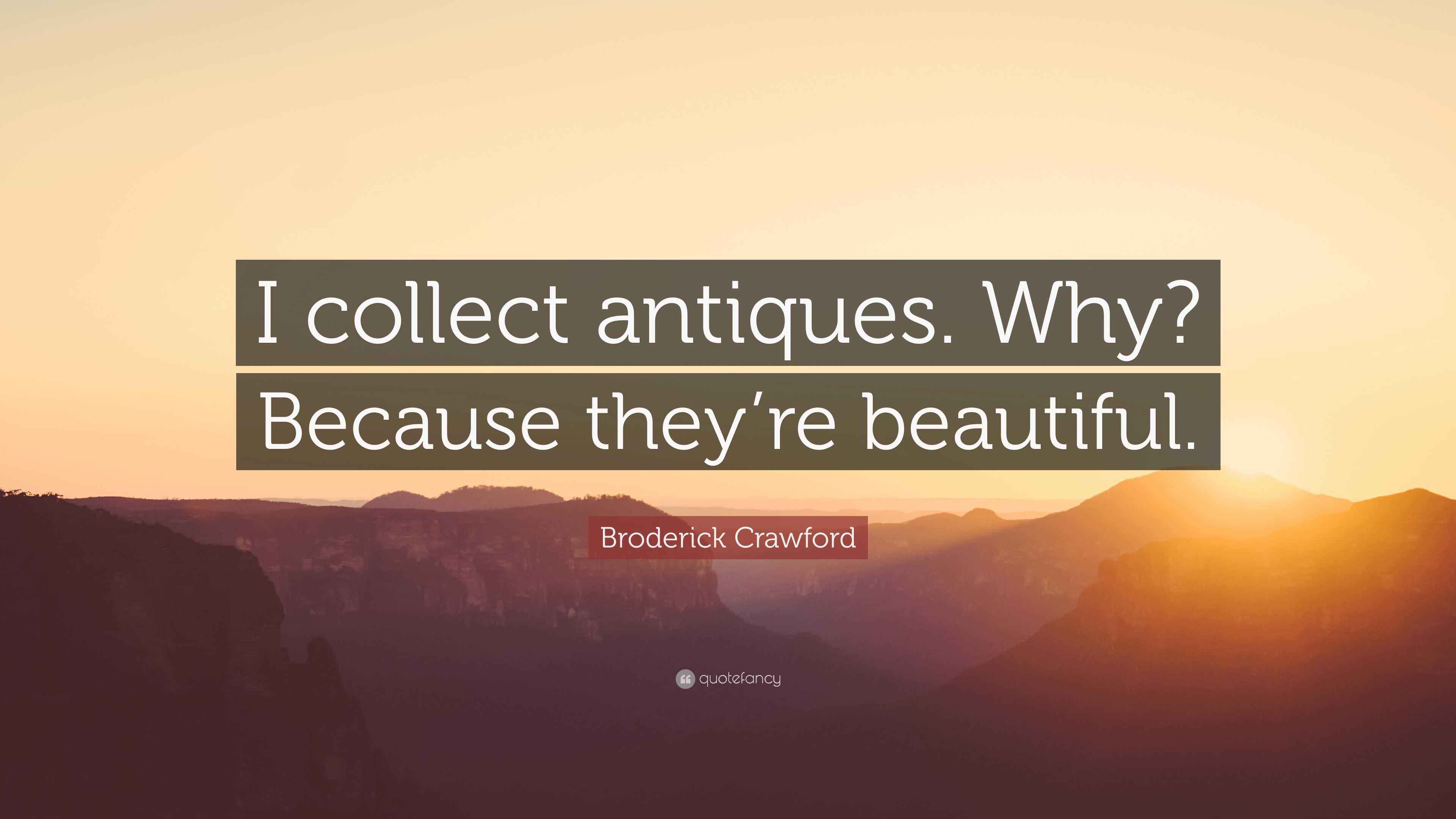 Broderick Crawford Quote “I collect antiques. Why? Because they’re