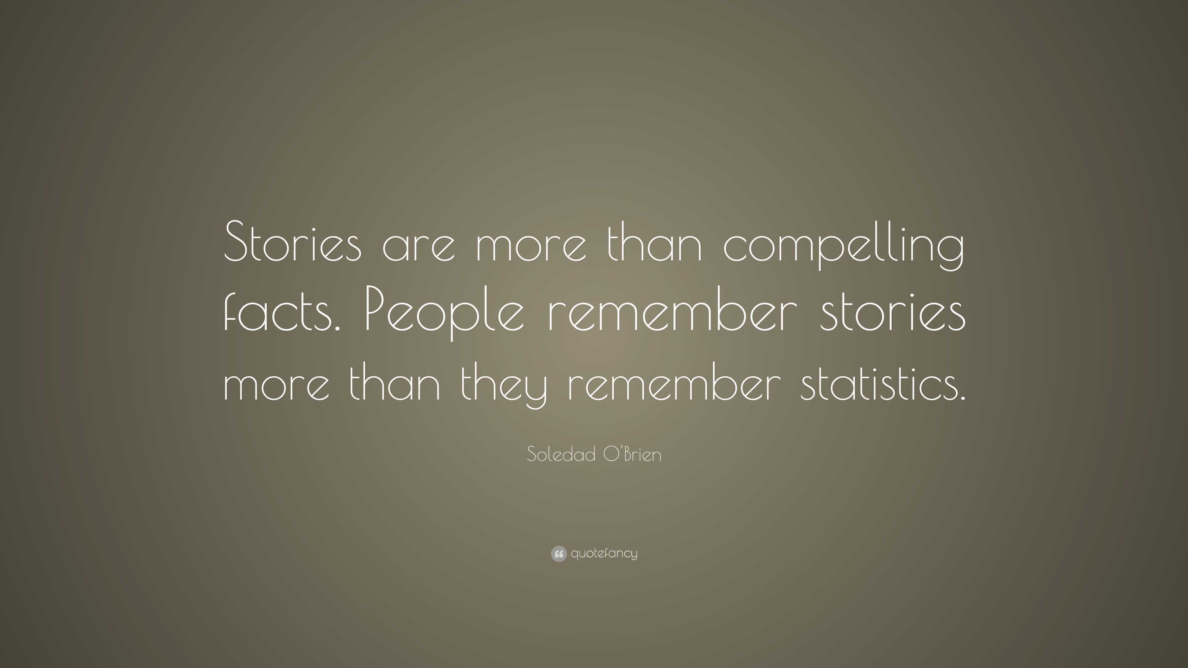 Soledad O'Brien Quote “Stories are more than compelling facts. People