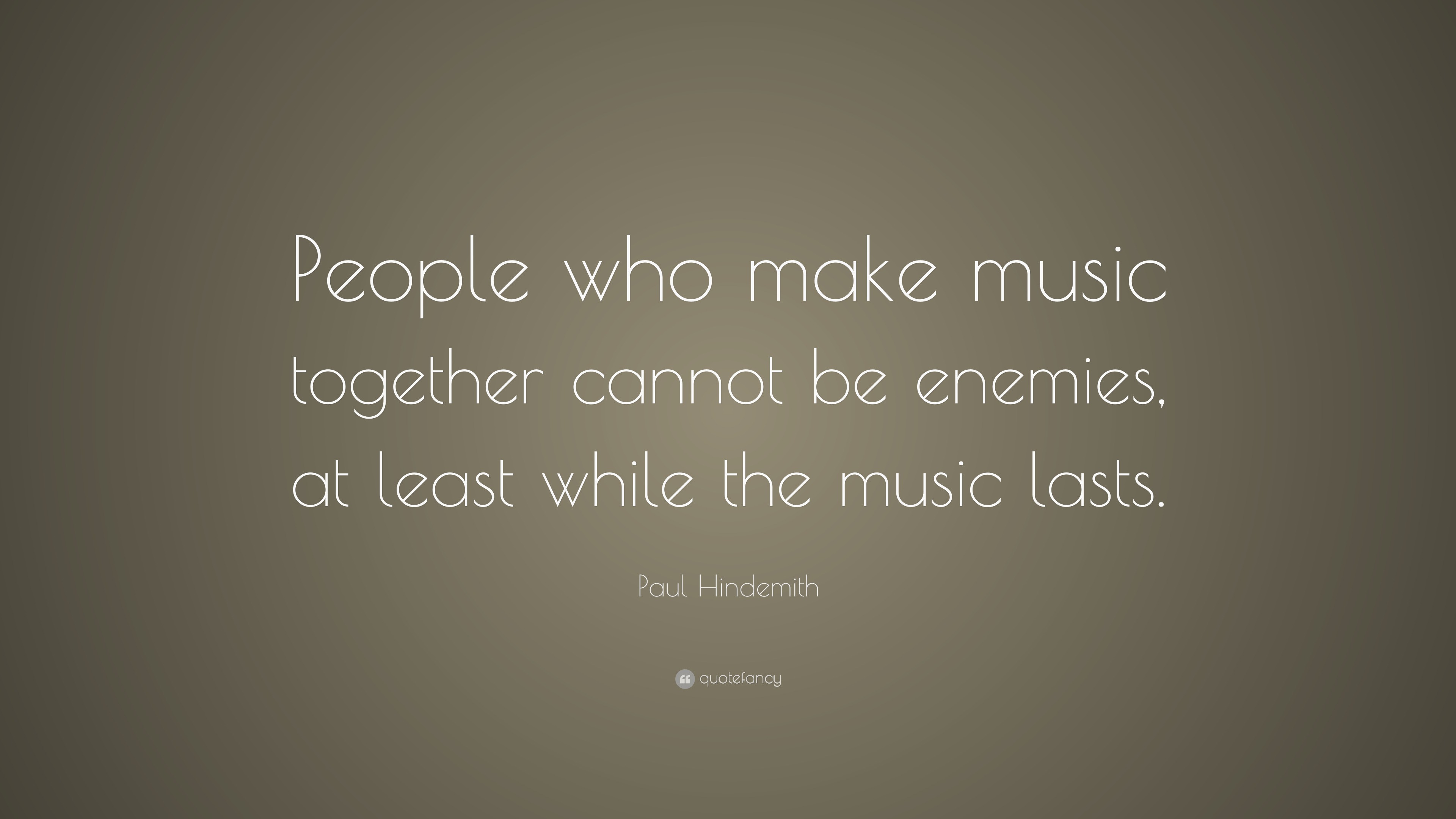 Paul Hindemith Quote: “People who make music together cannot be enemies ...