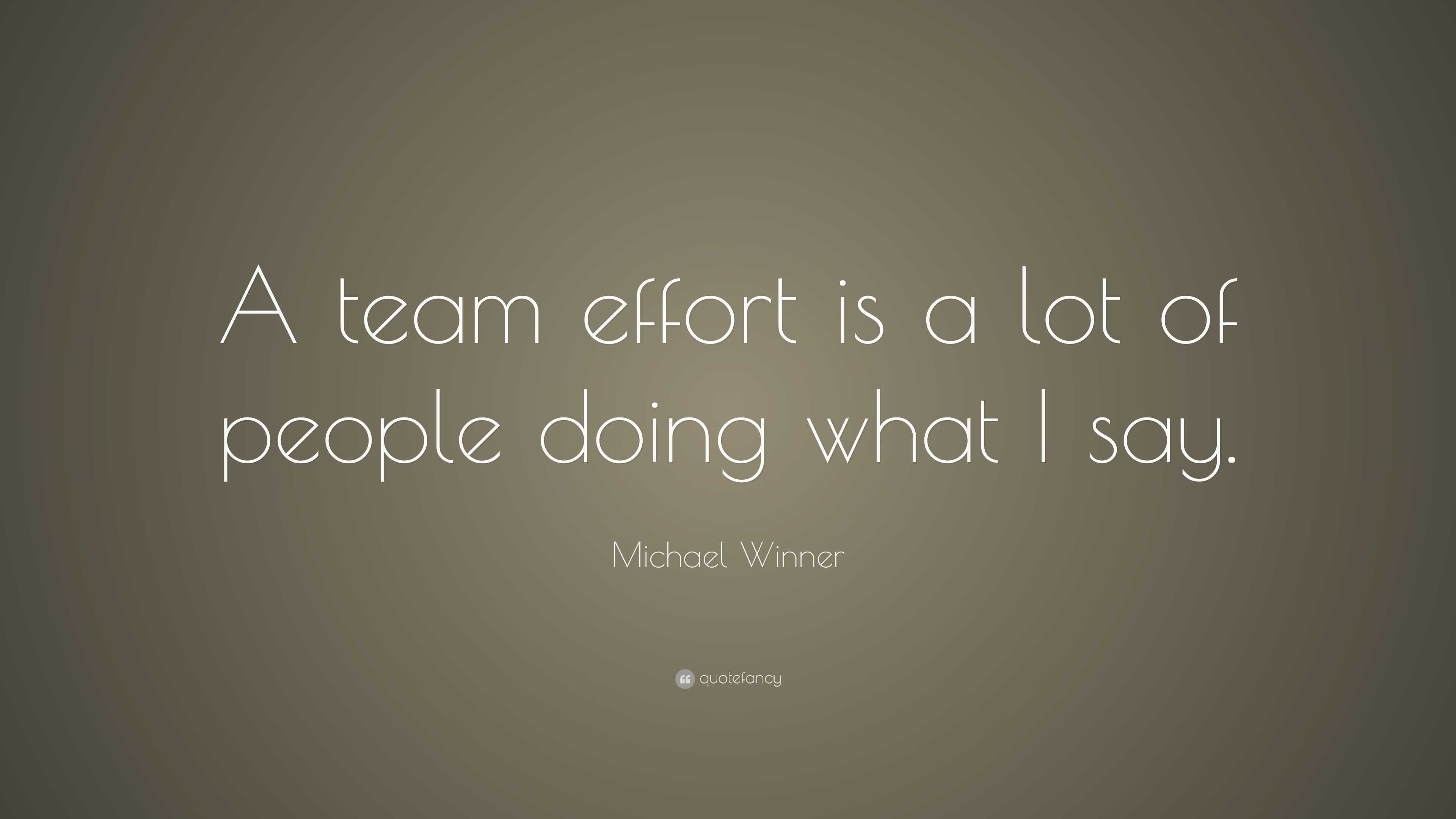 Michael Winner Quote: “A team effort is a lot of people doing what I say.”