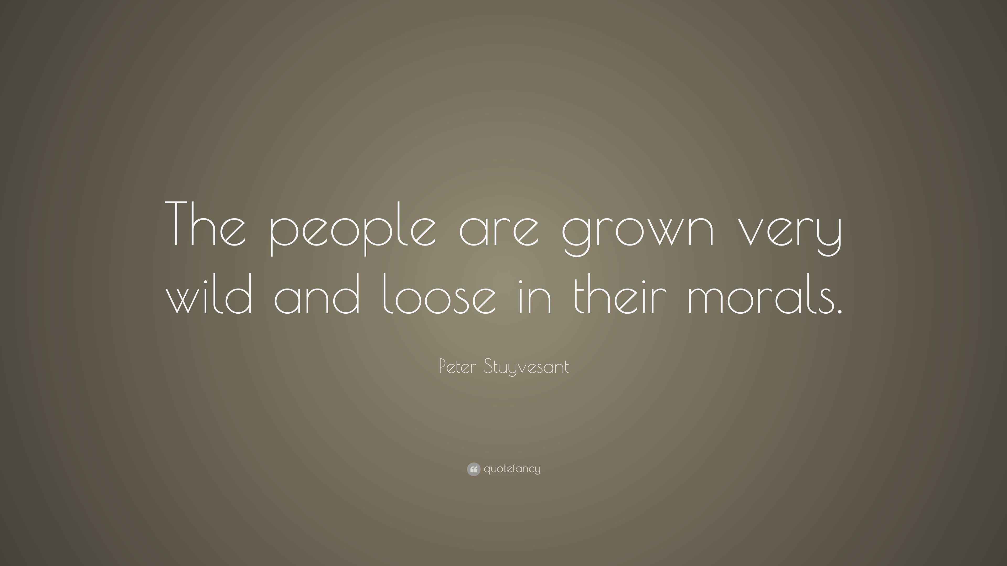 Peter Stuyvesant Quote: “The people are grown very wild and loose in