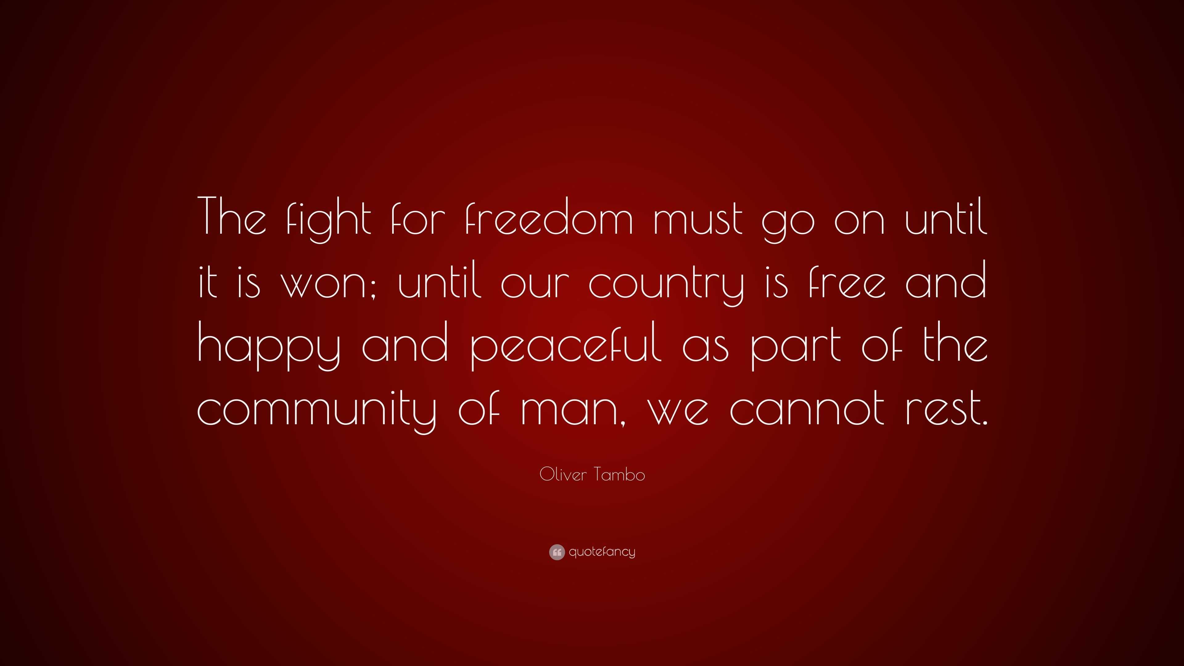 Oliver Tambo Quote: “The fight for freedom must go on until it is won ...