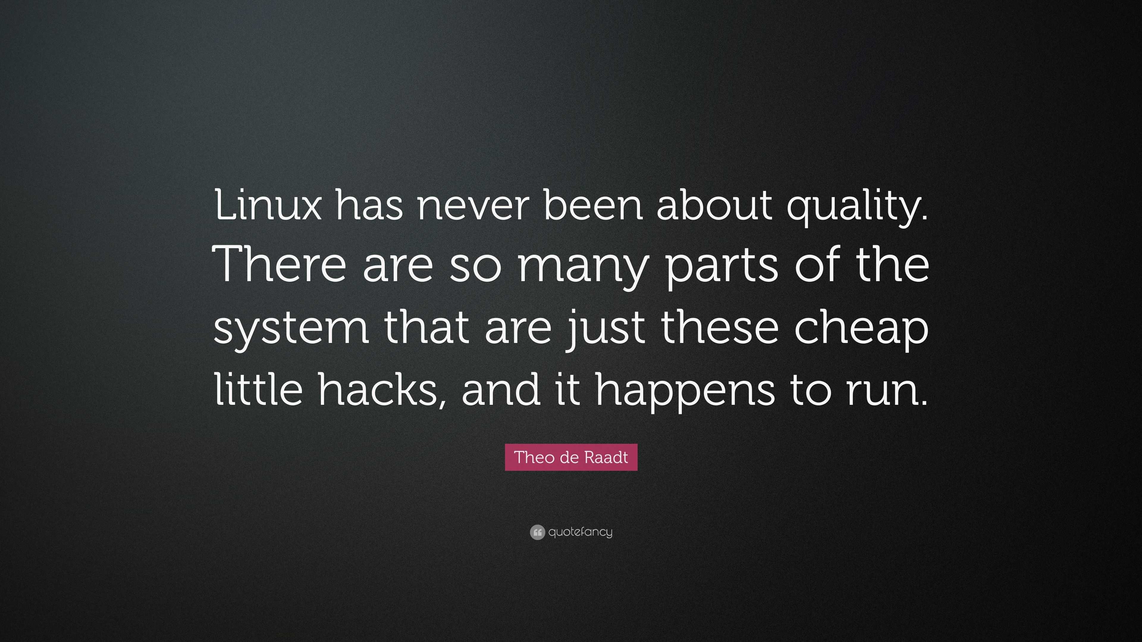 Theo de Raadt Quote: “Linux has never been about quality. There are so ...