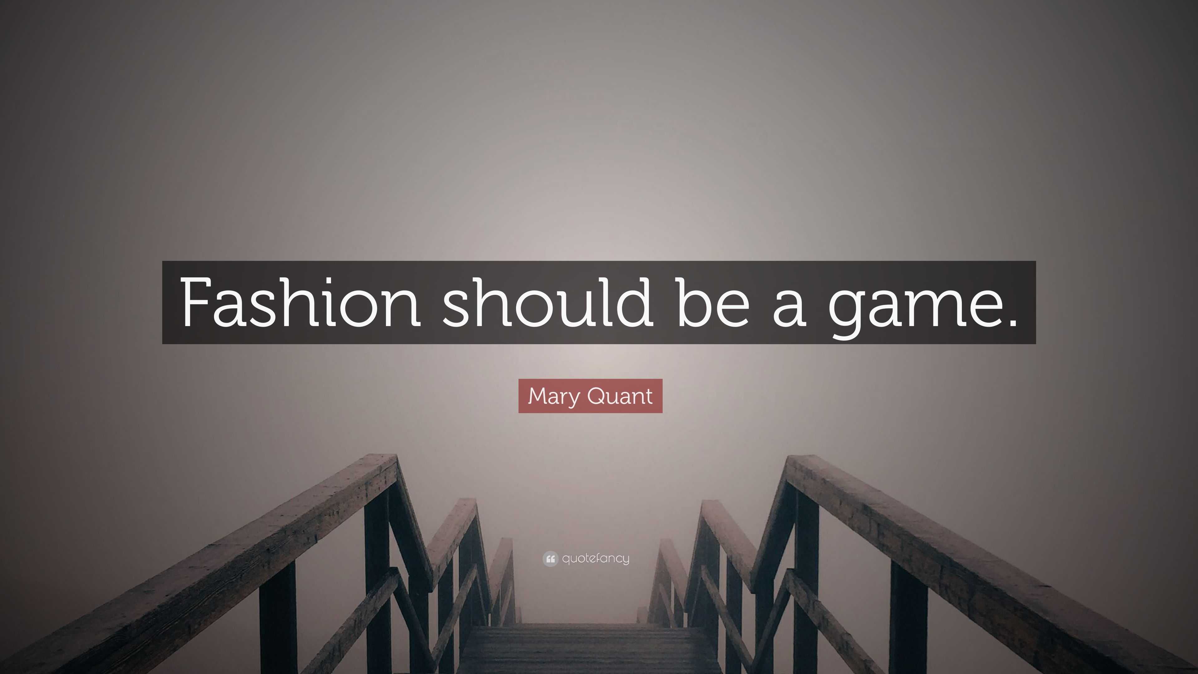 Mary Quant Quote Fashion Should Be A Game