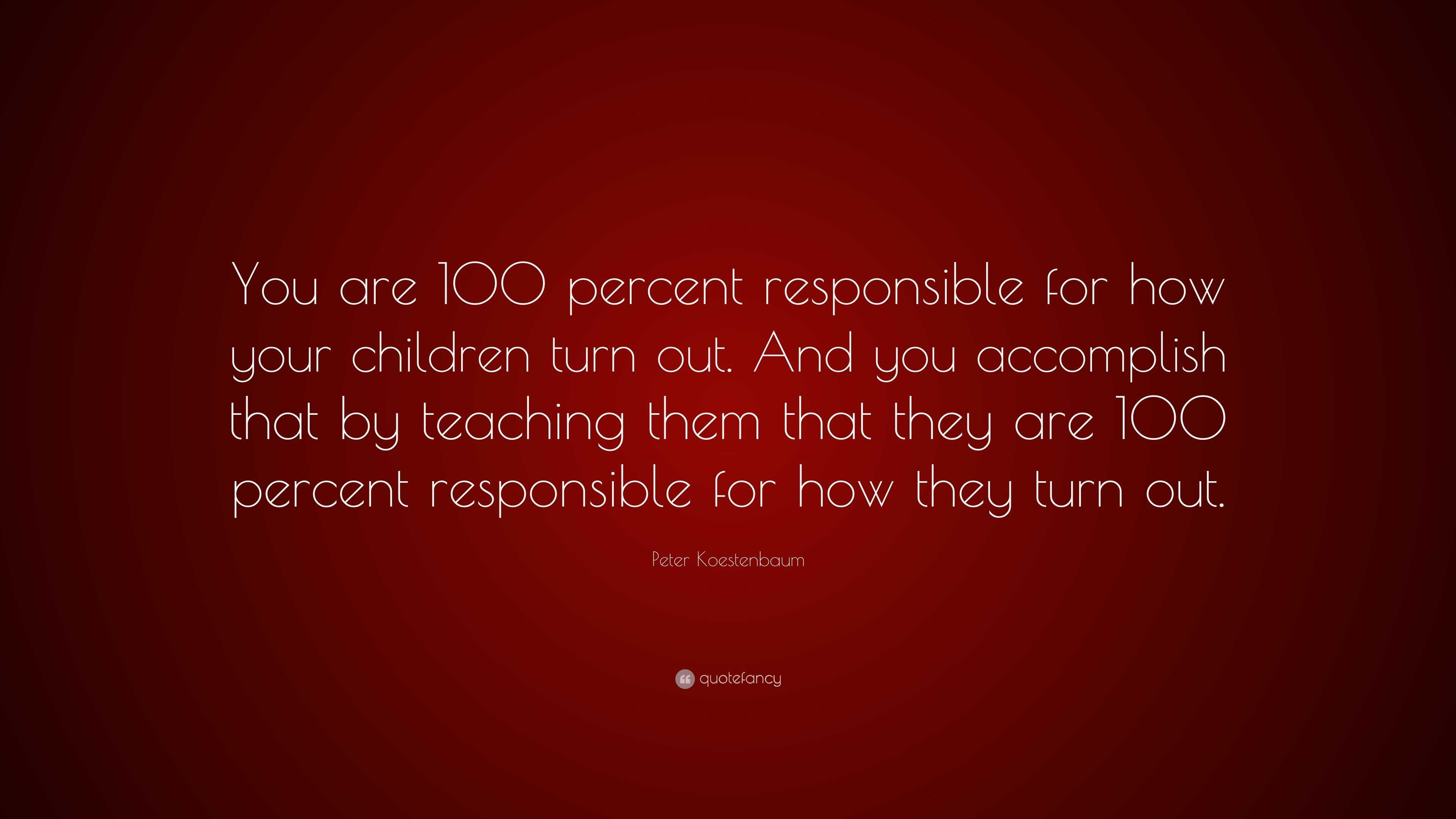 Peter Koestenbaum Quote: “You are 100 percent responsible for how your ...