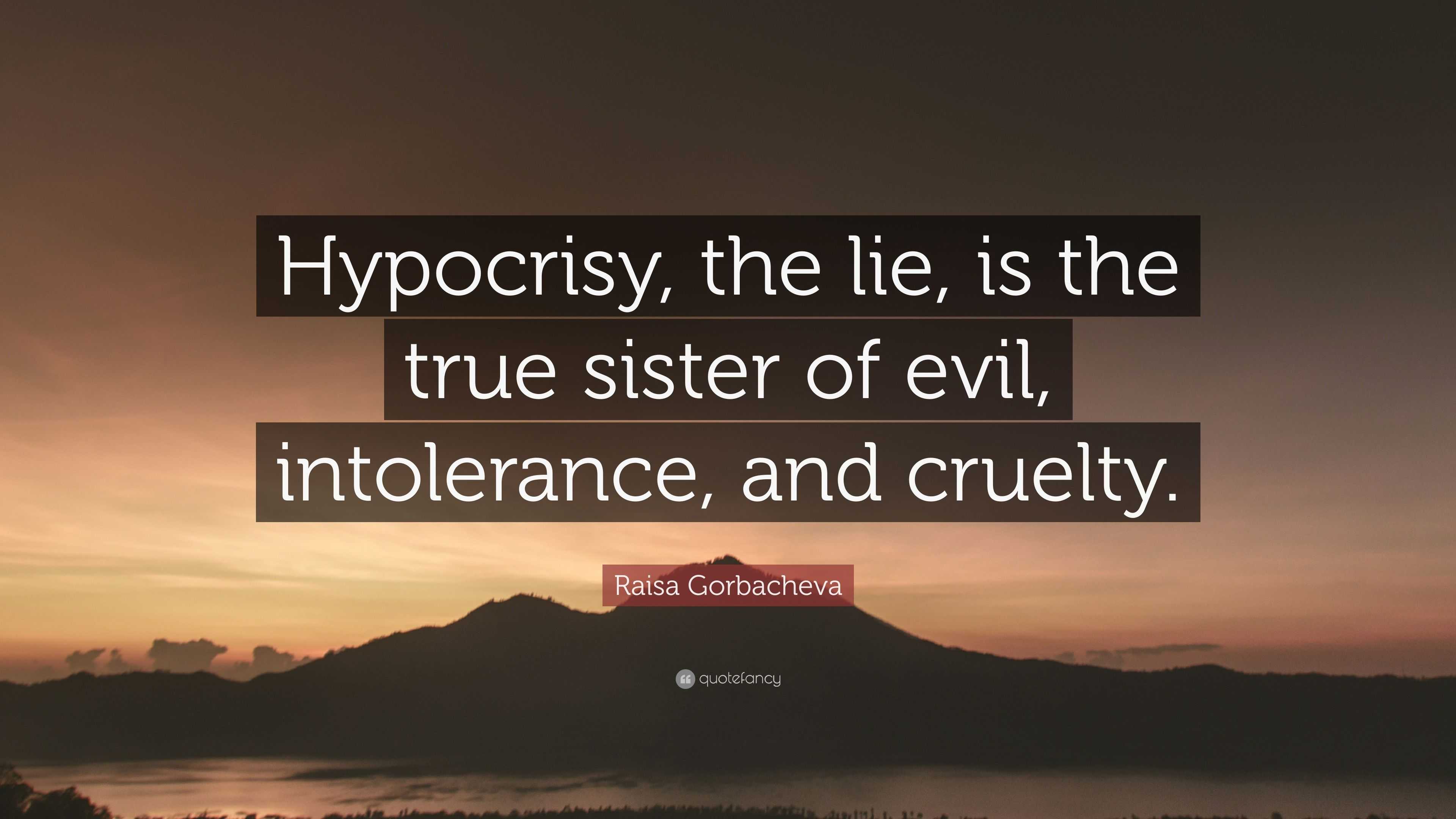 Raisa Gorbacheva Quote: “Hypocrisy, the lie, is the true sister of evil ...