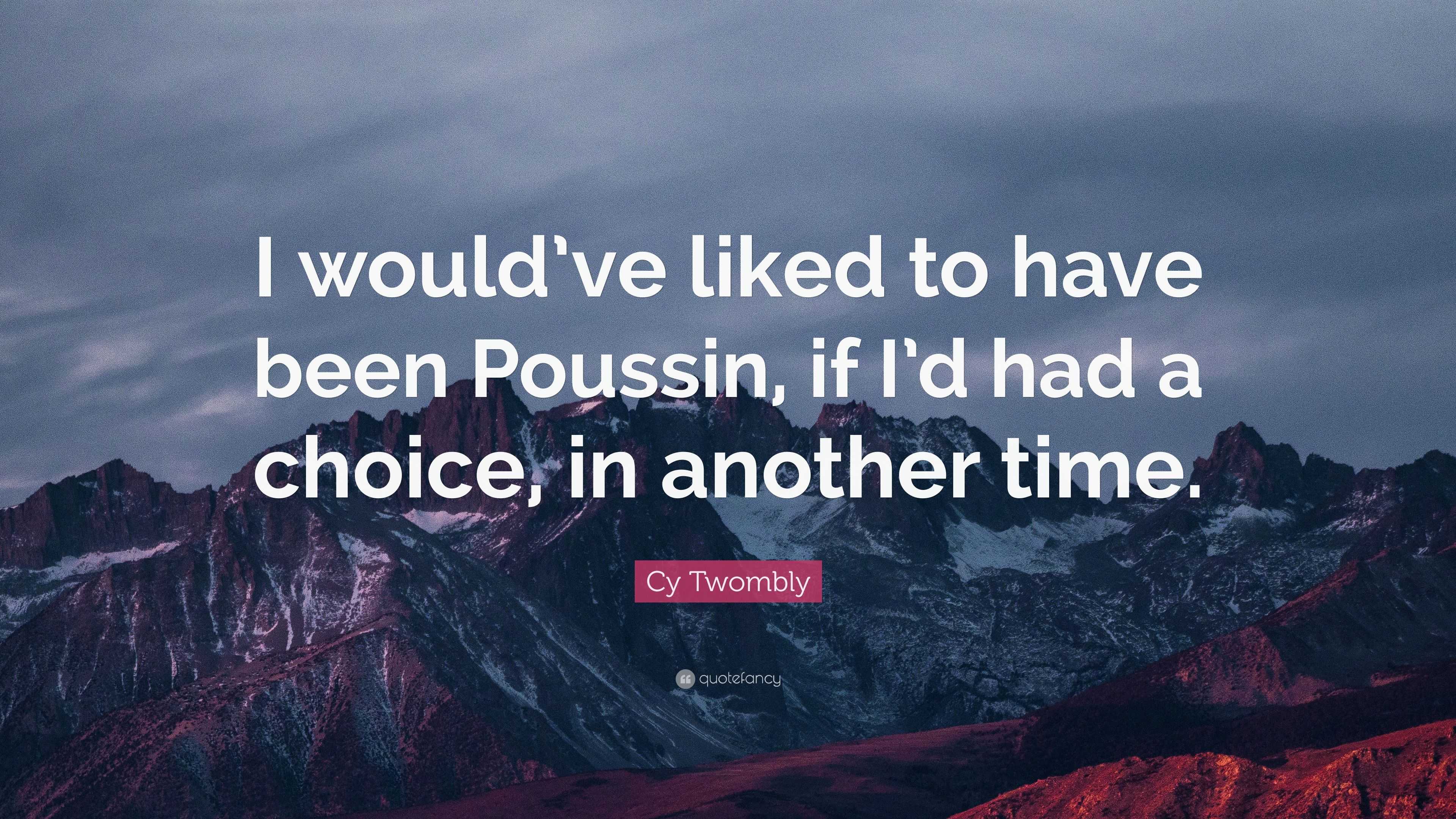 Cy Twombly Quote: “I would’ve liked to have been Poussin, if I’d had a ...