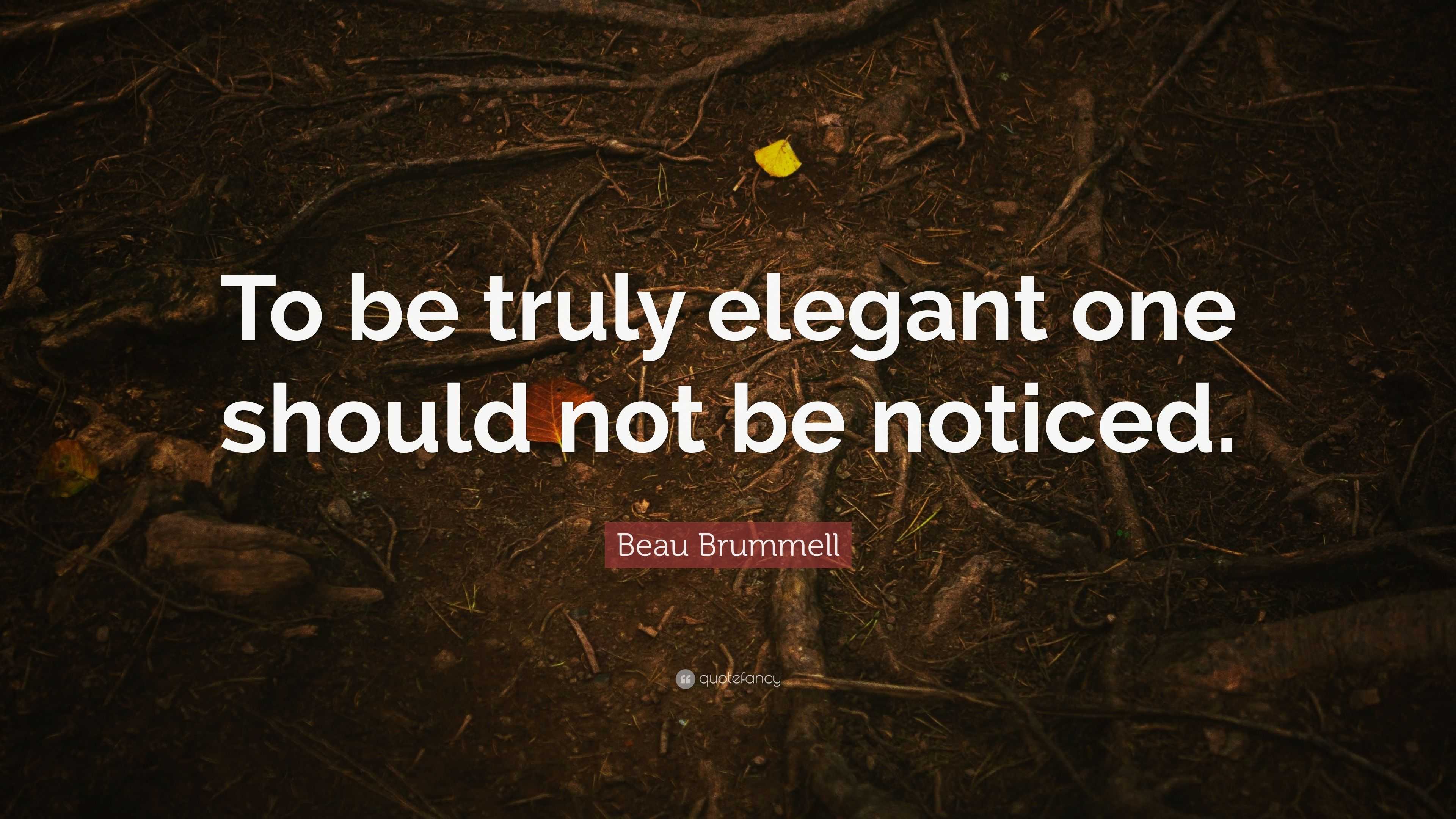 Beau Brummell Quote: “To be truly elegant one should not be noticed.”