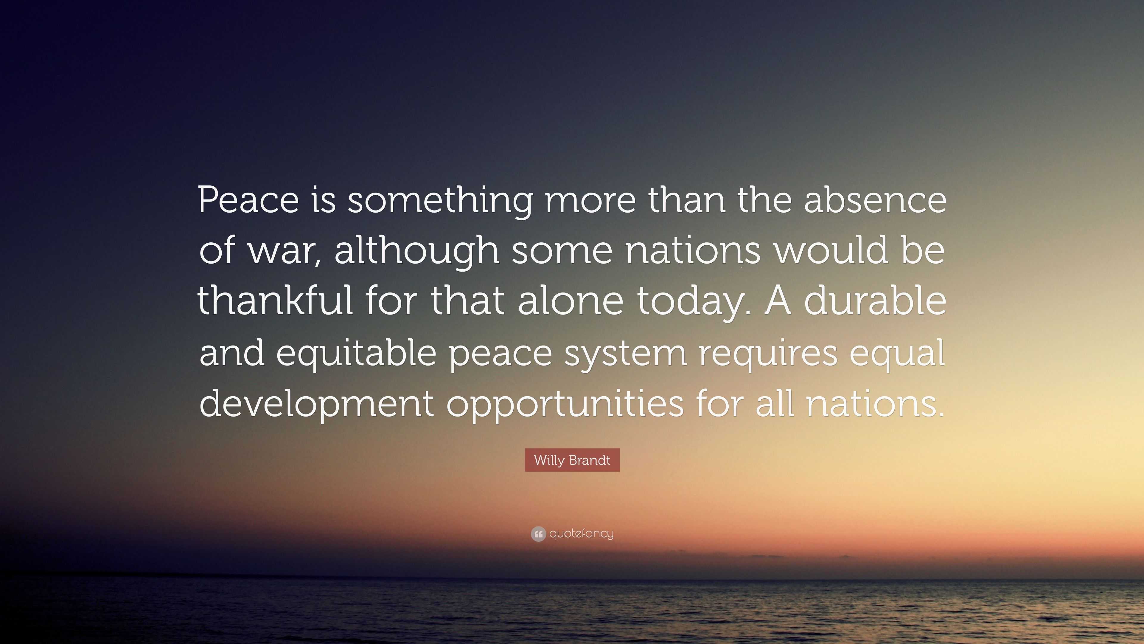 Willy Brandt Quote: “Peace is something more than the absence of war ...