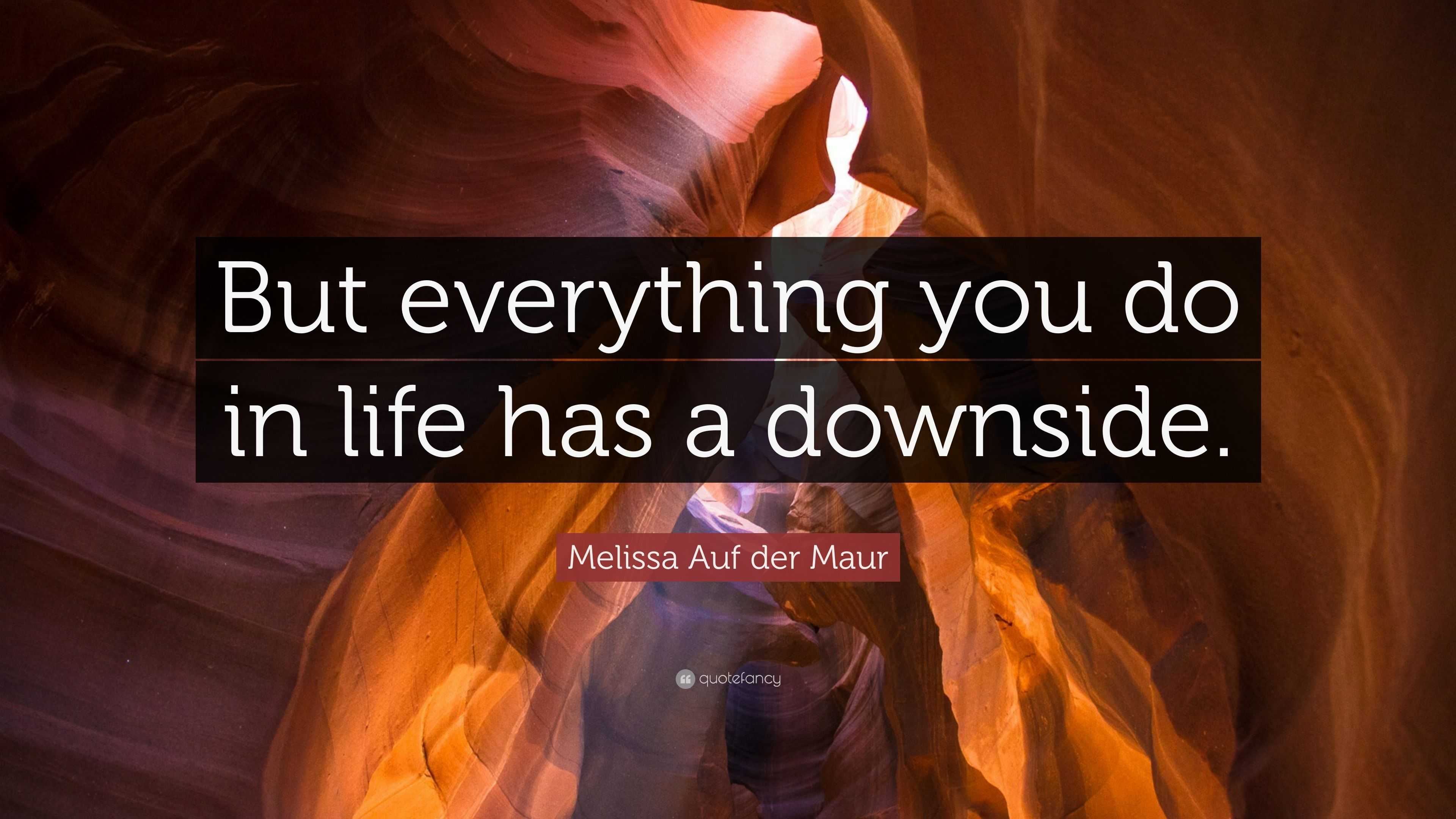 Melissa Auf der Maur Quote: “But everything you do in life has a downside.”