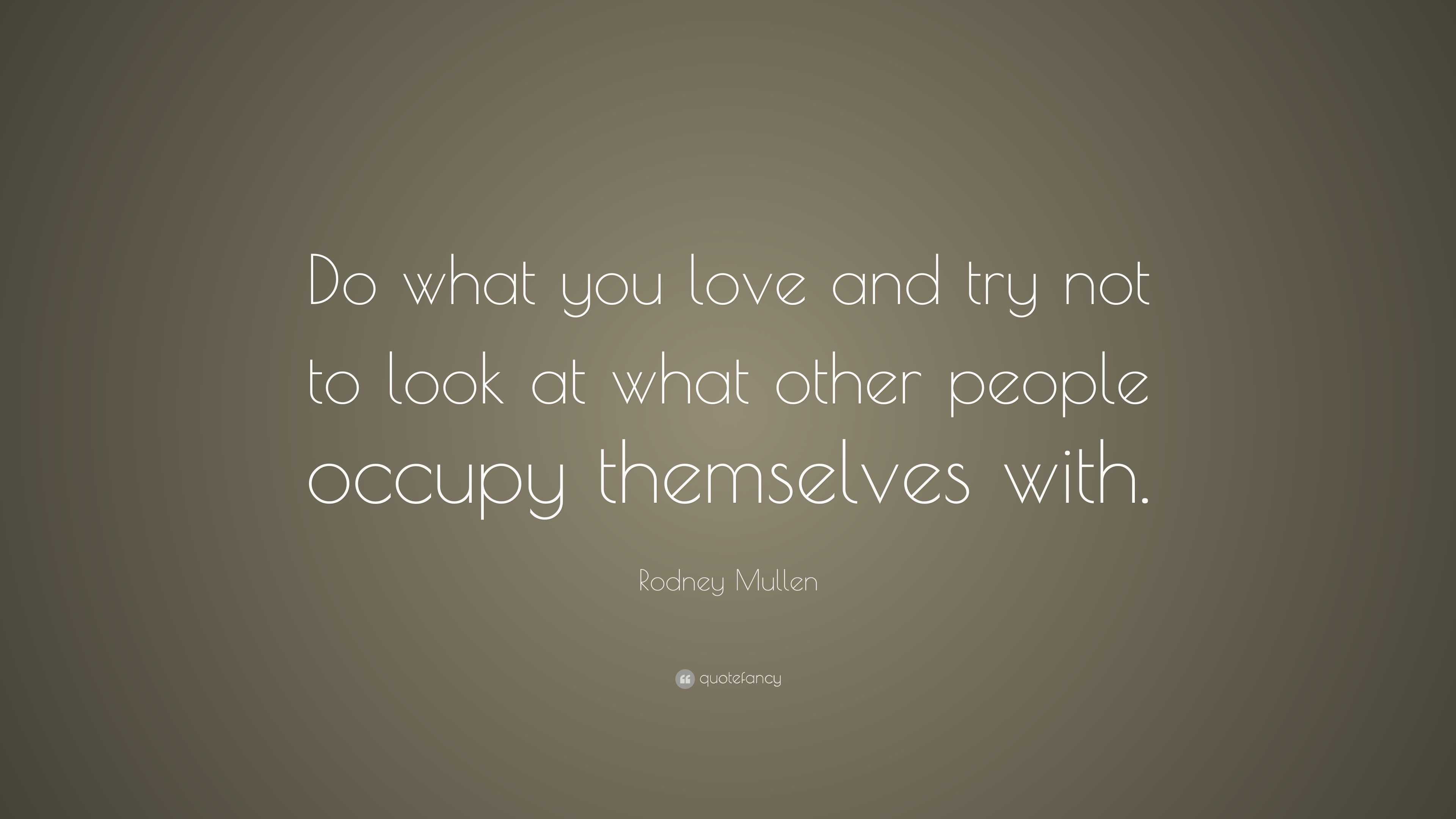 Rodney Mullen Quote: “do What You Love And Try Not To Look At What 