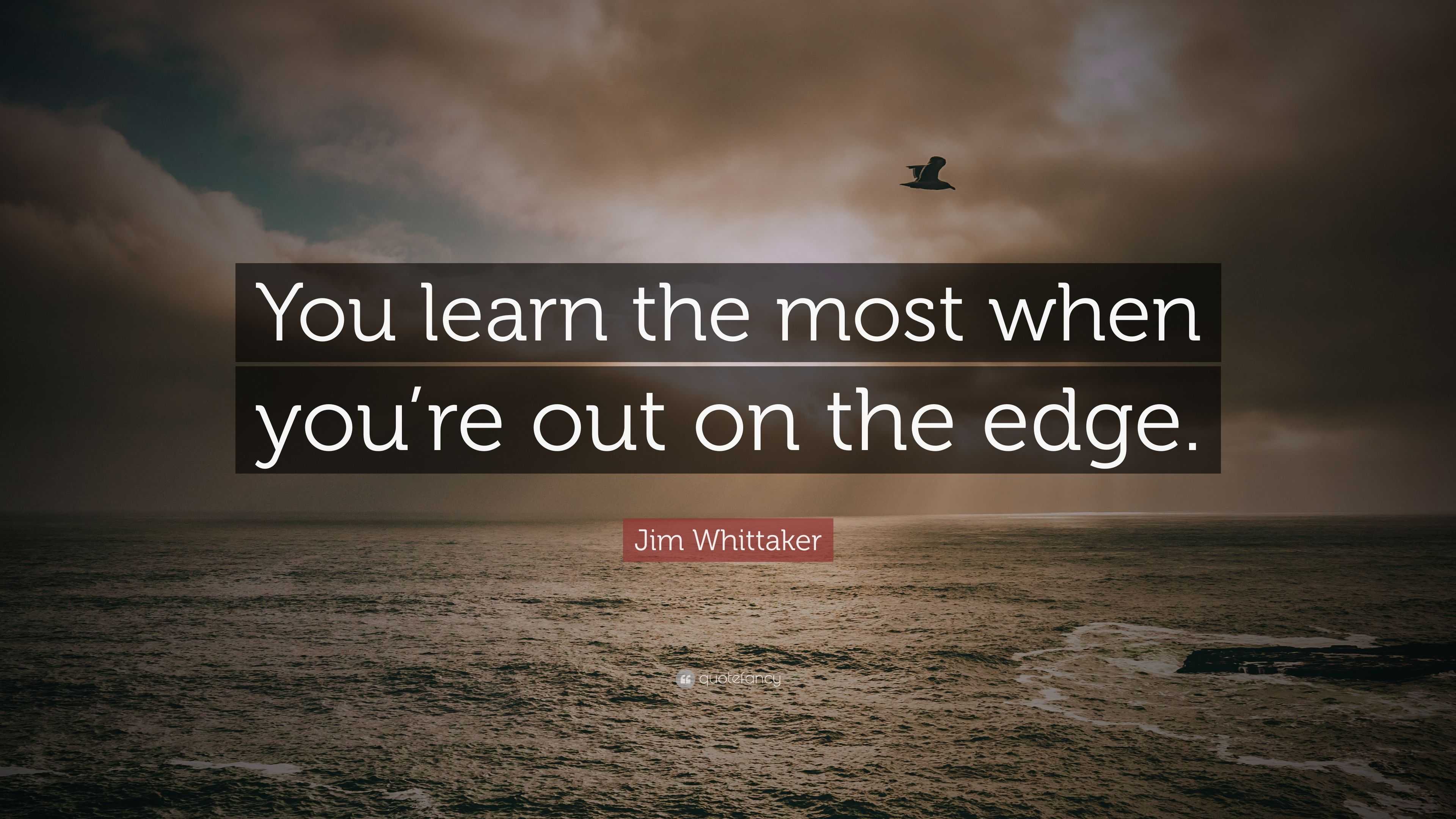 Jim Whittaker Quote: “You learn the most when you’re out on the edge.”