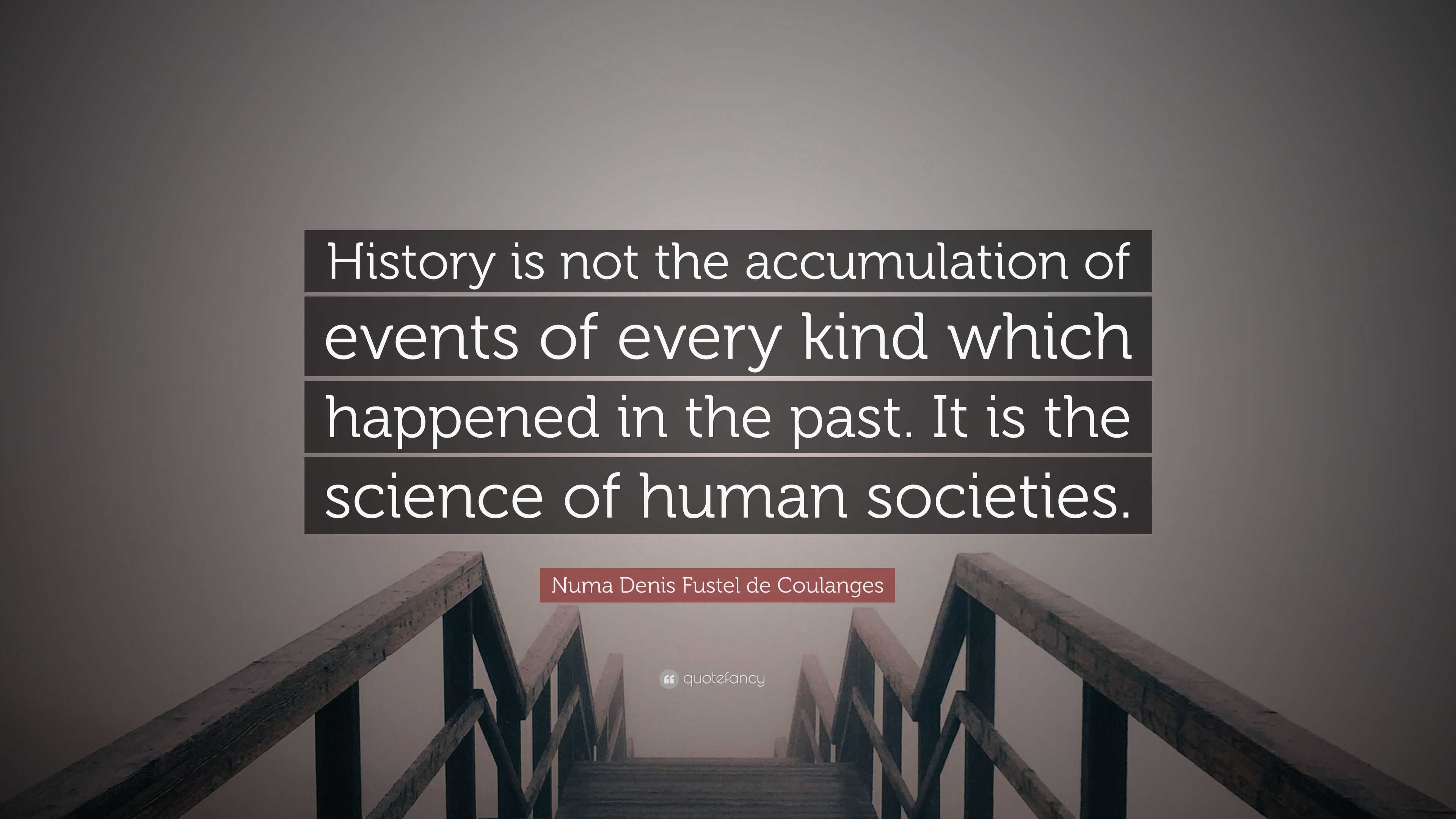 Numa Denis Fustel de Coulanges Quote: “History is not the accumulation ...