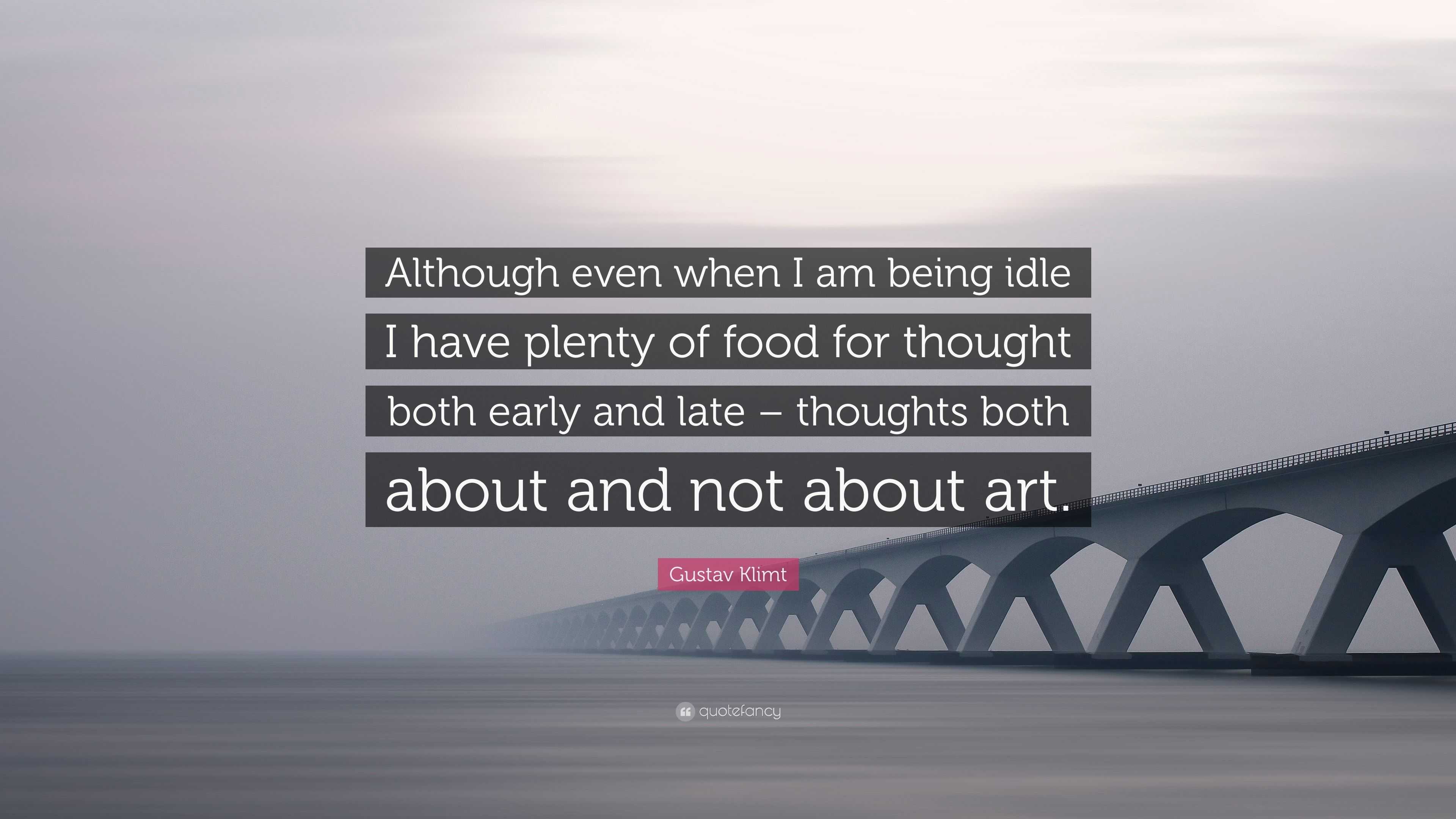 Gustav Klimt Quote: “Although even when I am being idle I have plenty