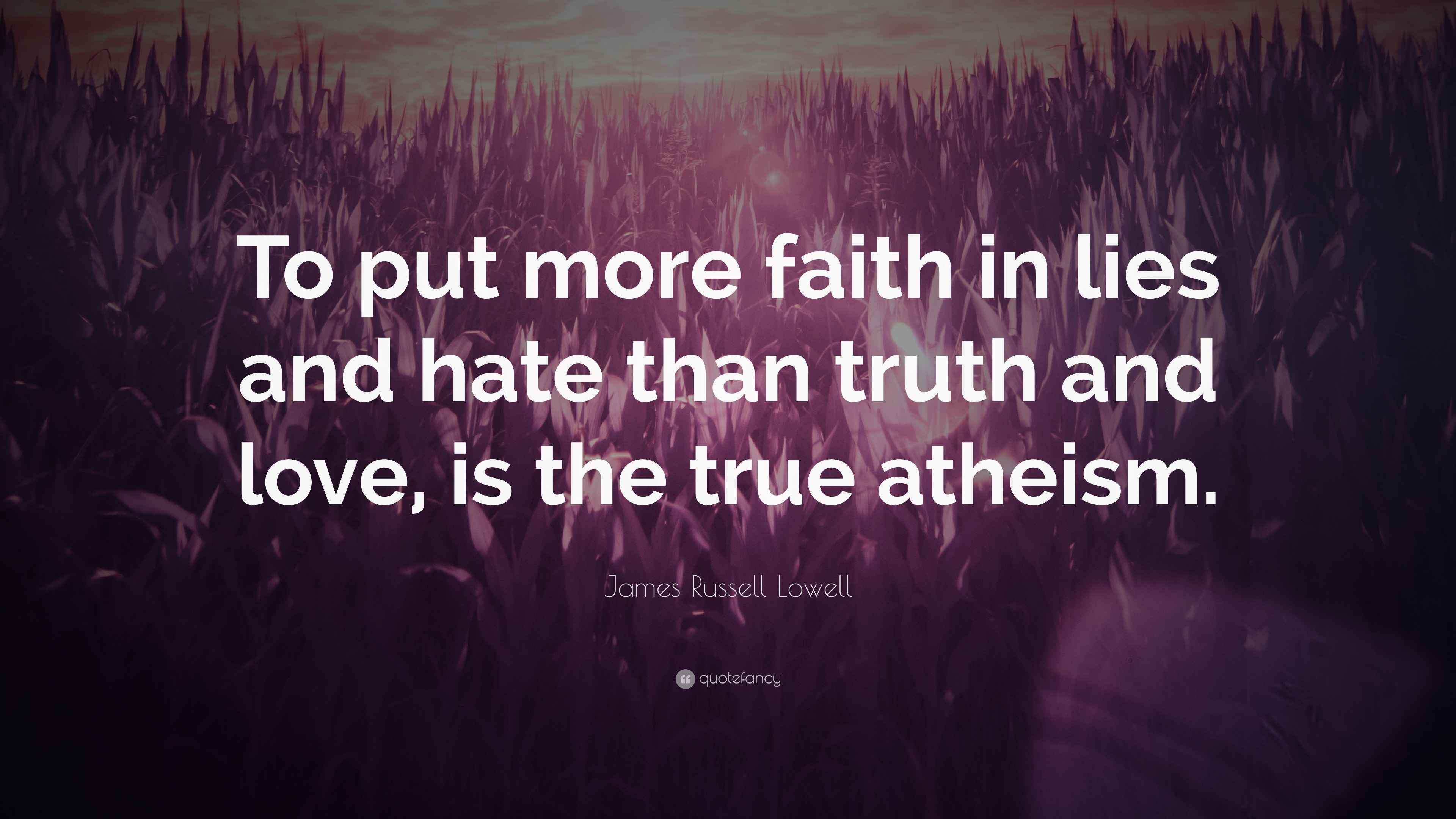 James Russell Lowell Quote: “To put more faith in lies and hate than ...