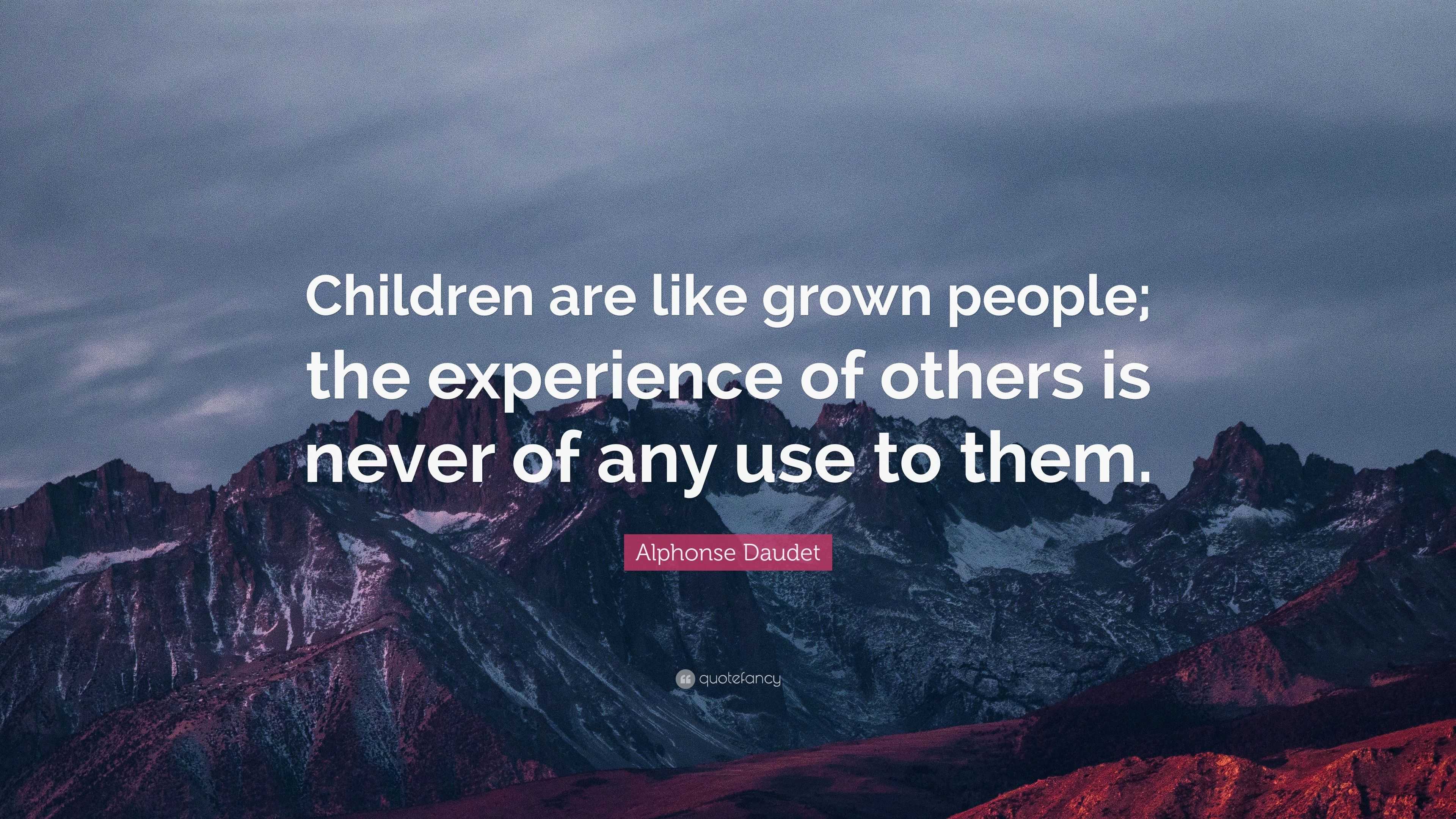 “Children are like grown people; the experience of others is never of ...