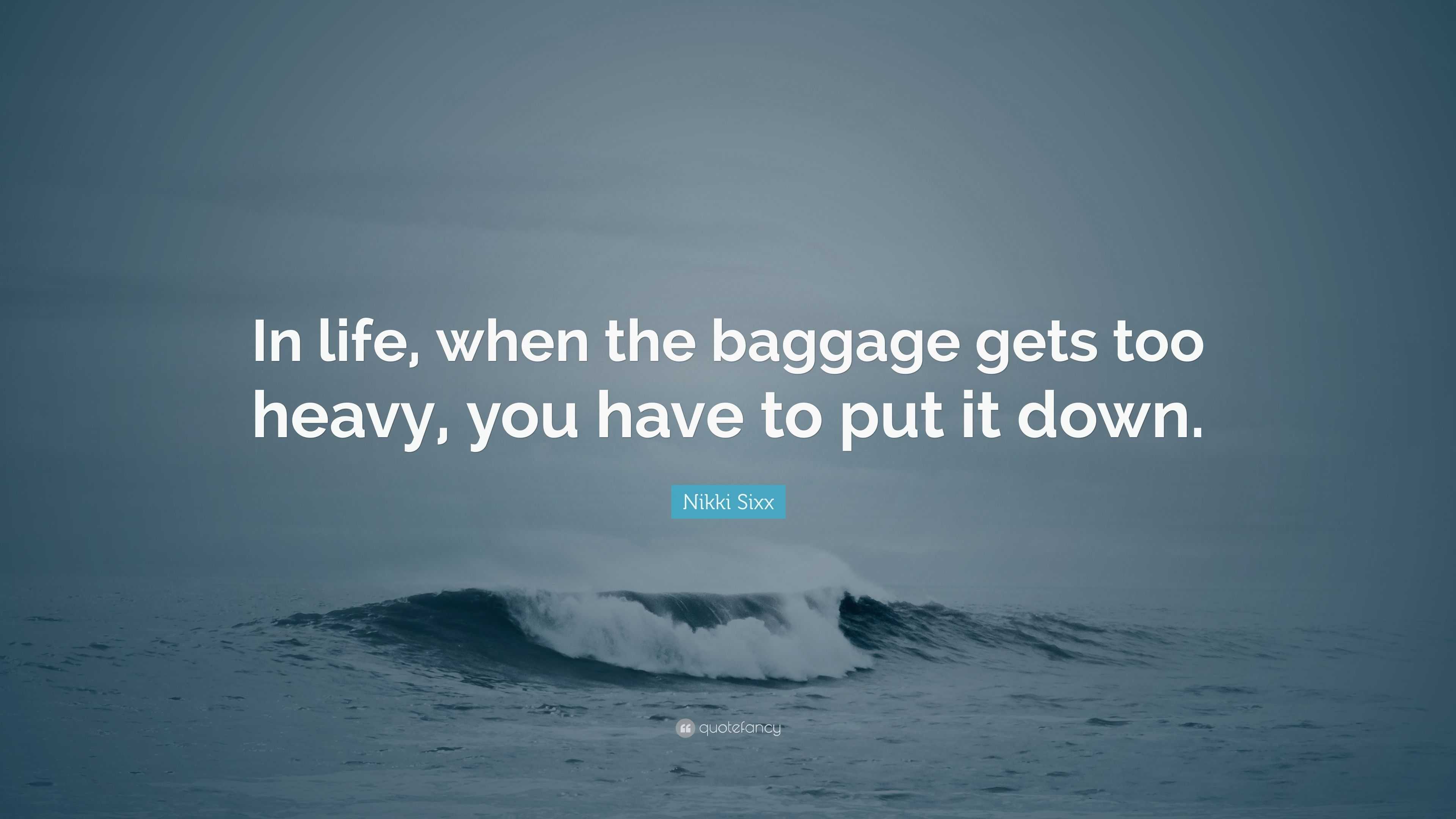 Nikki Sixx Quote “In life, when the baggage gets too heavy, you have