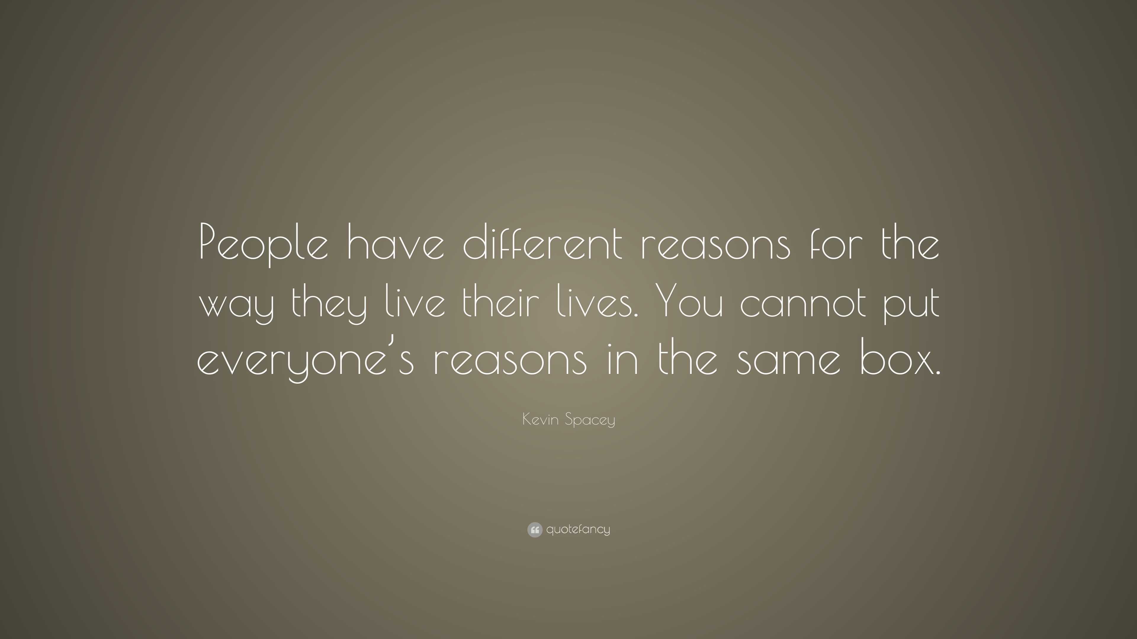 Kevin Spacey Quote: “People have different reasons for the way they ...