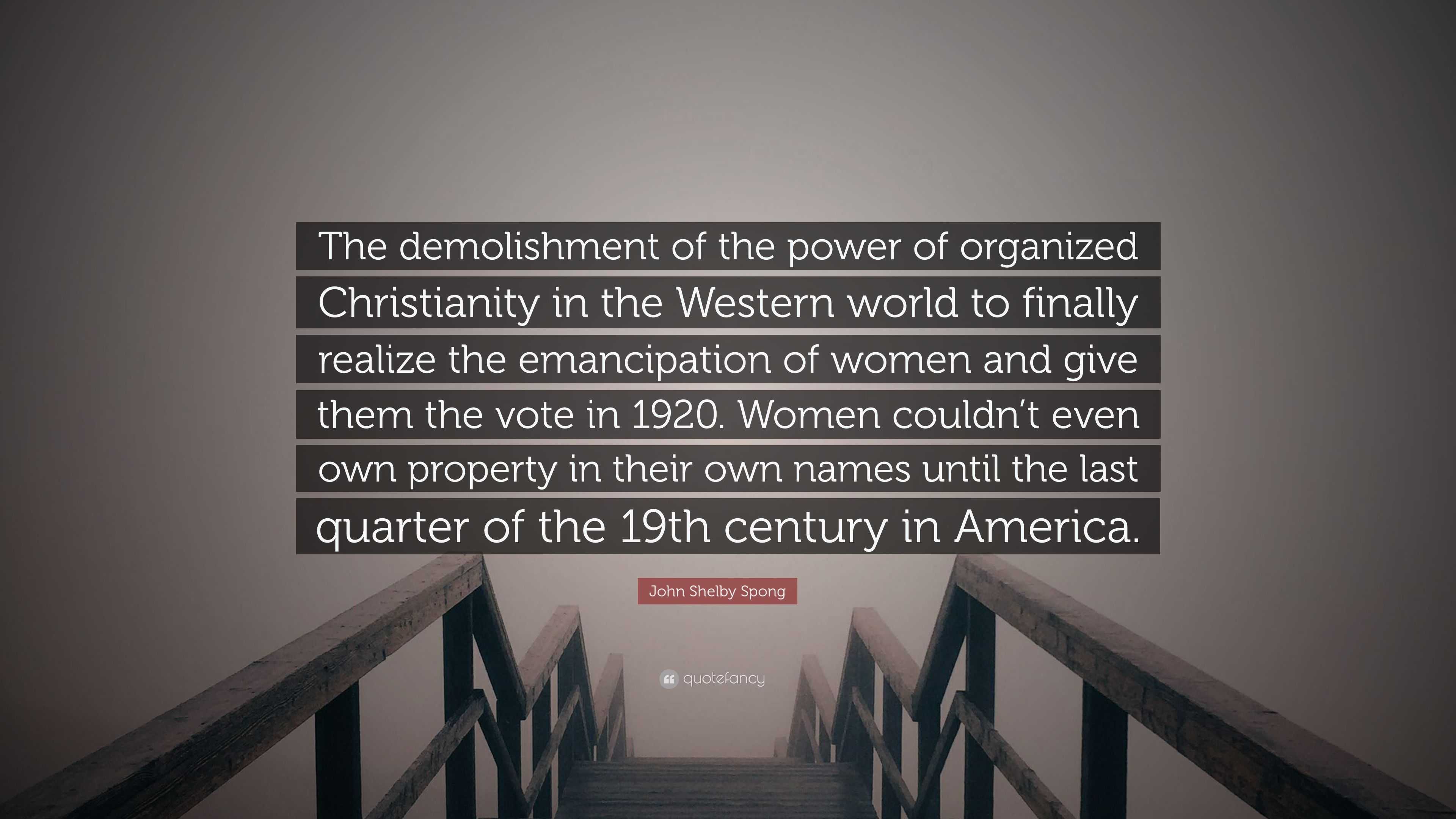 John Shelby Spong Quote: “The demolishment of the power of organized  Christianity in the Western world to finally realize the emancipation of  wome”