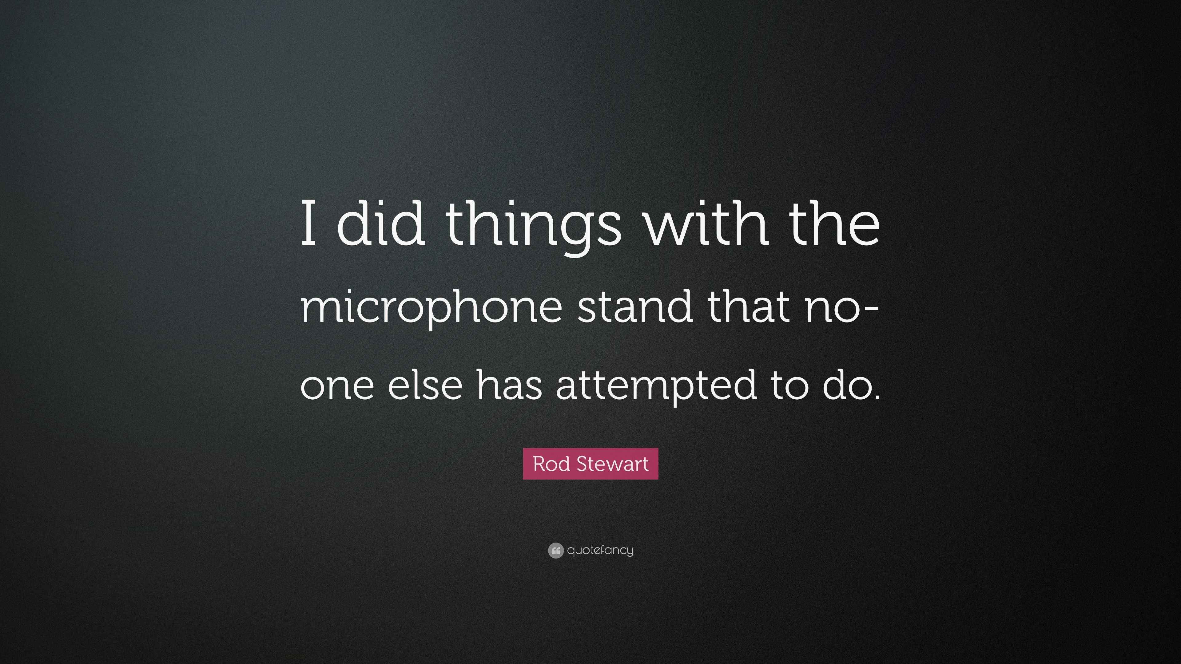 Rod Stewart Quote “I did things with the microphone stand that noone