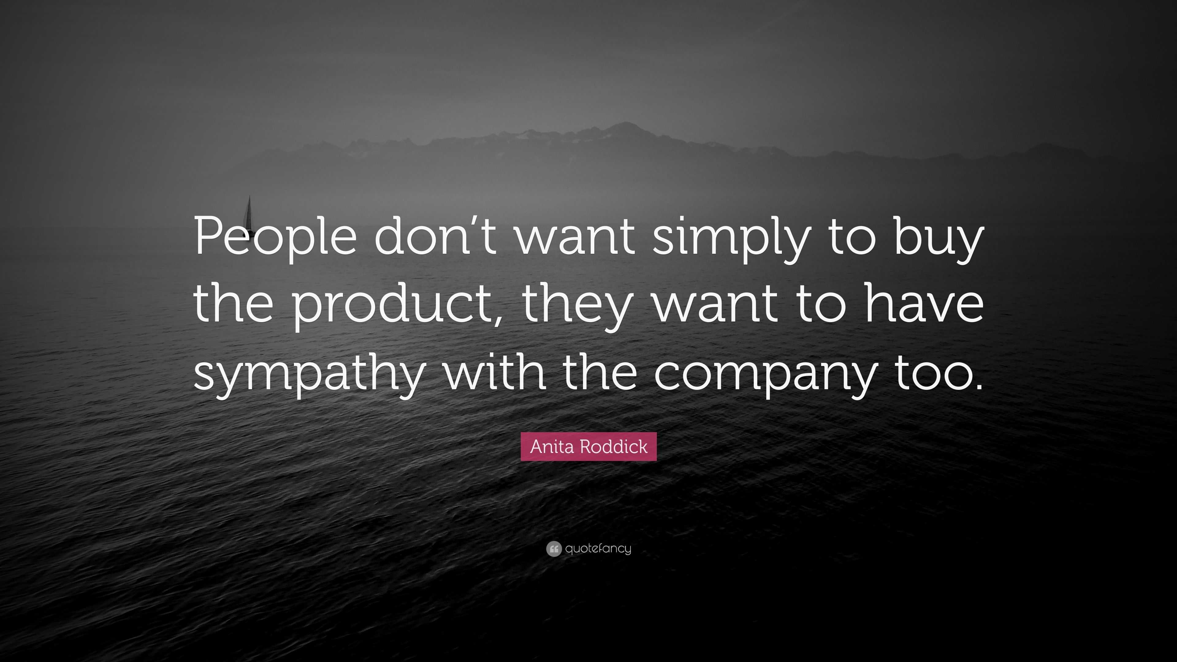 Anita Roddick Quote: “People don’t want simply to buy the product, they ...