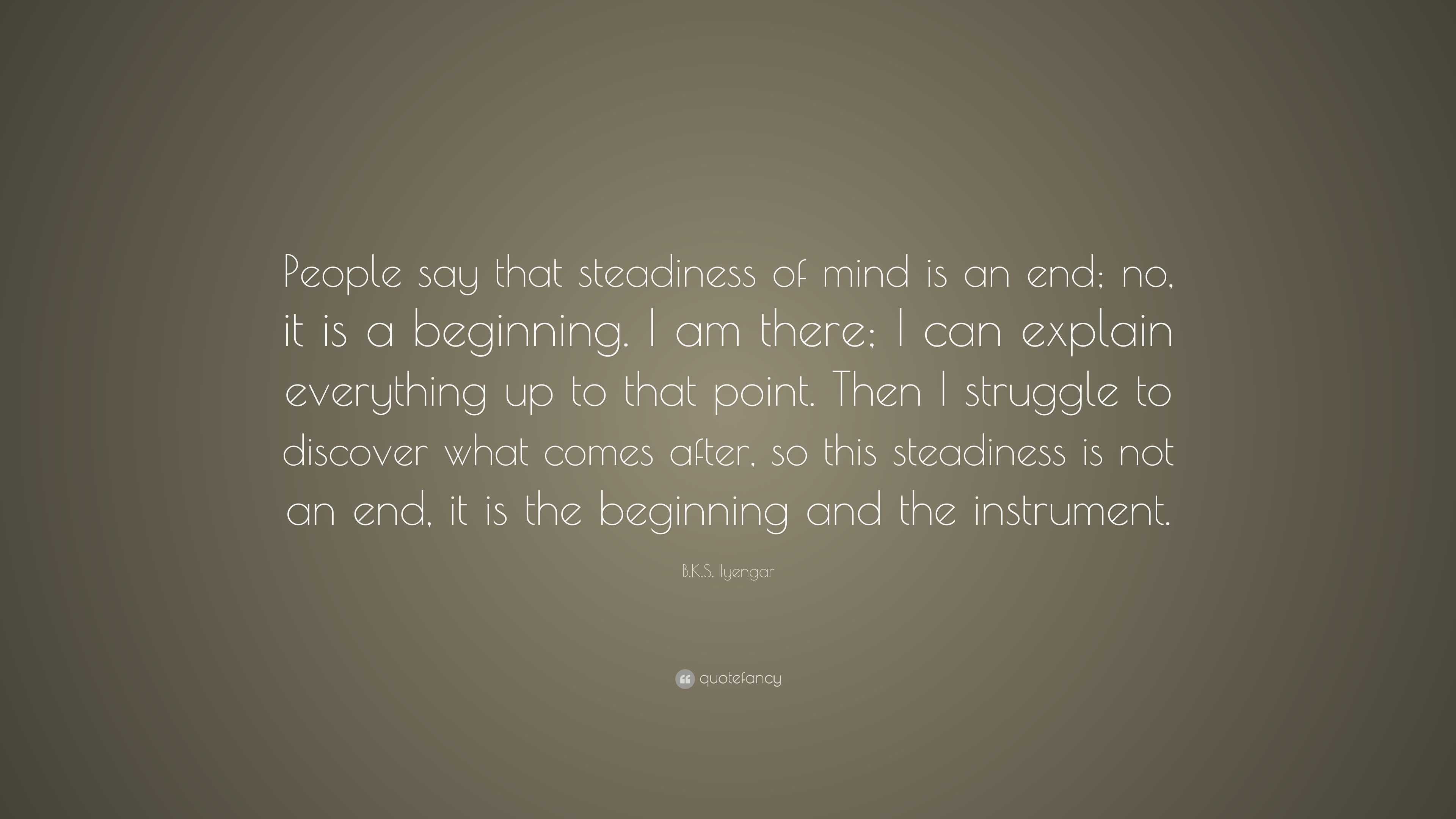B.K.S. Iyengar Quote: “People say that steadiness of mind is an end; no ...