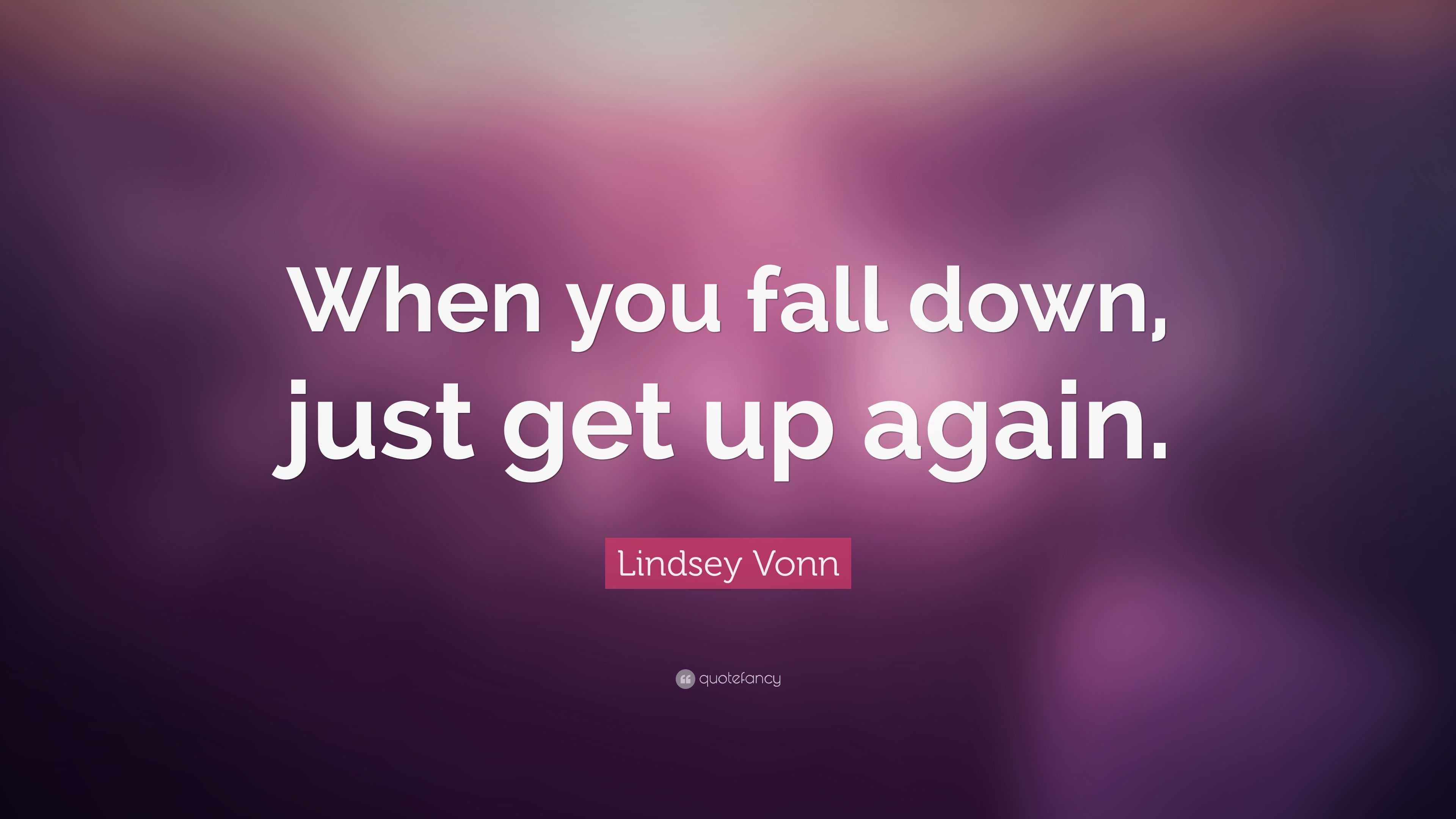 Lindsey Vonn Quote: “When you fall down, just get up again.”