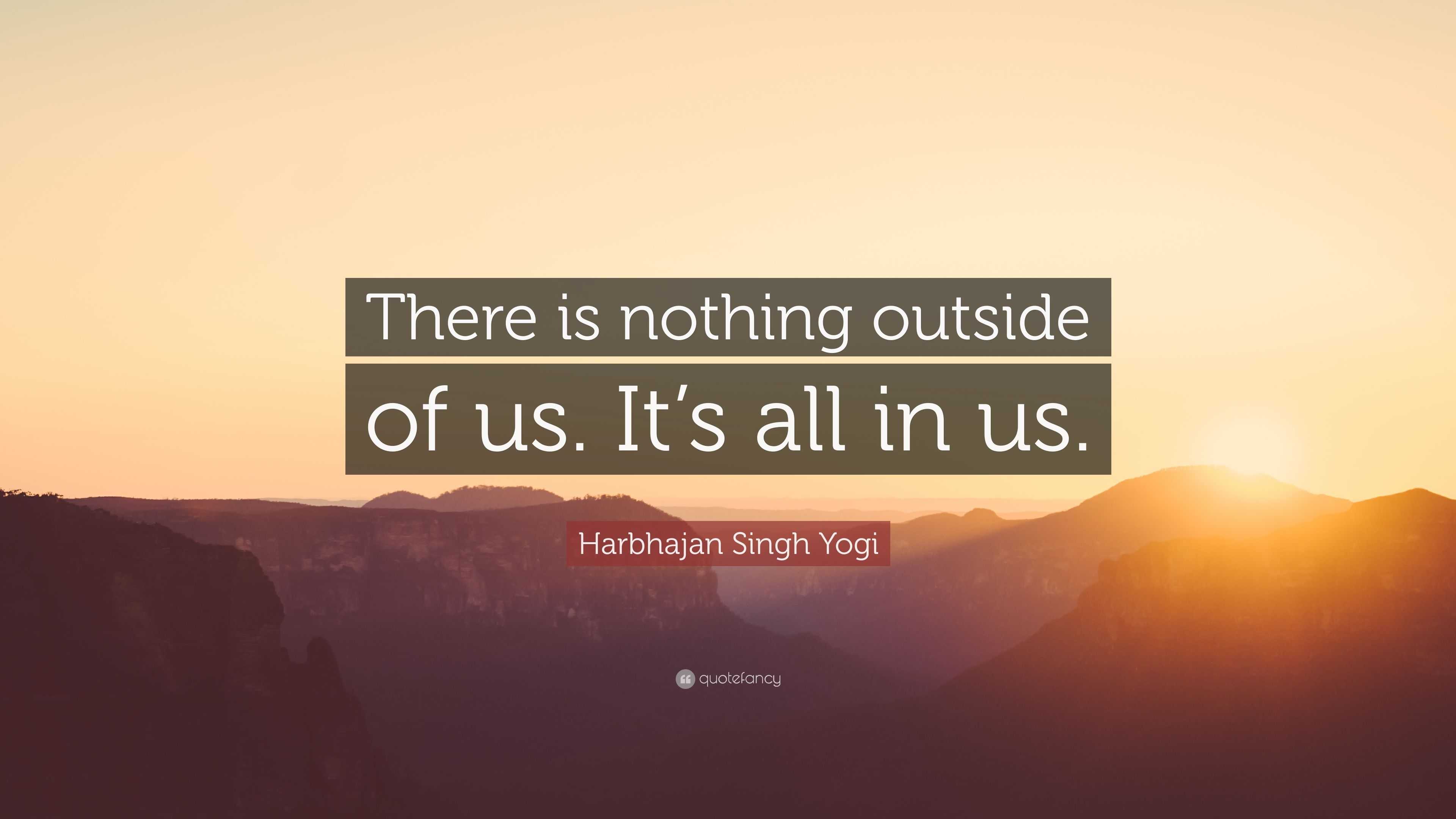 Harbhajan Singh Yogi Quote: “There is nothing outside of us. It’s all ...