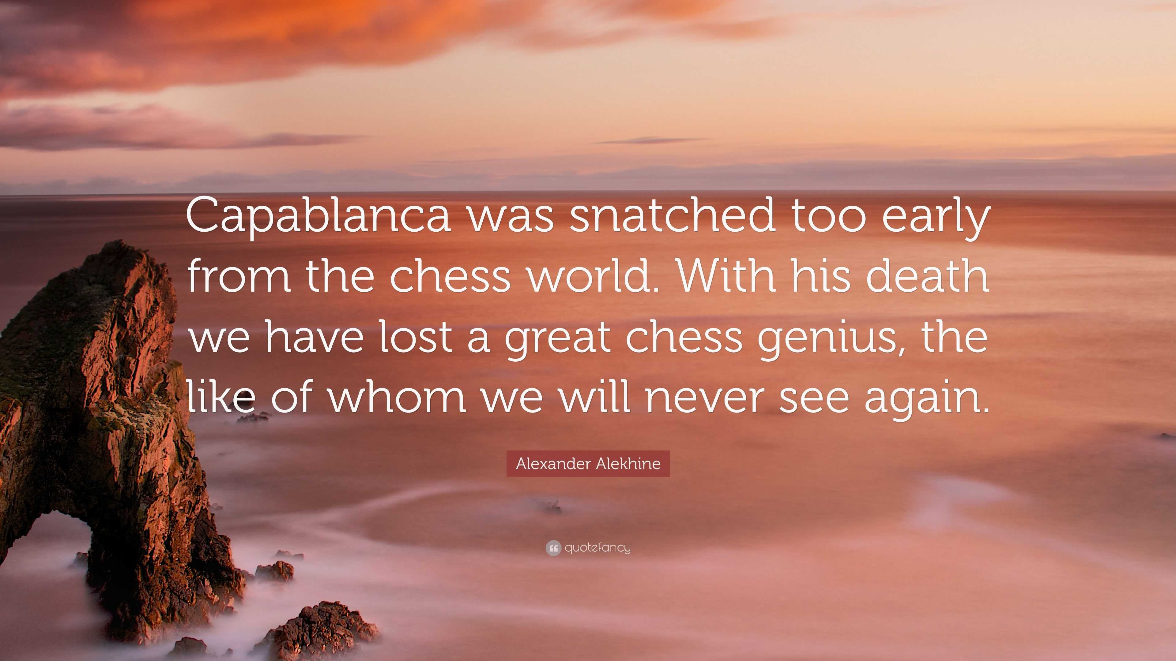 Alexander Alekhine quote: For my victory over Capablanca I am