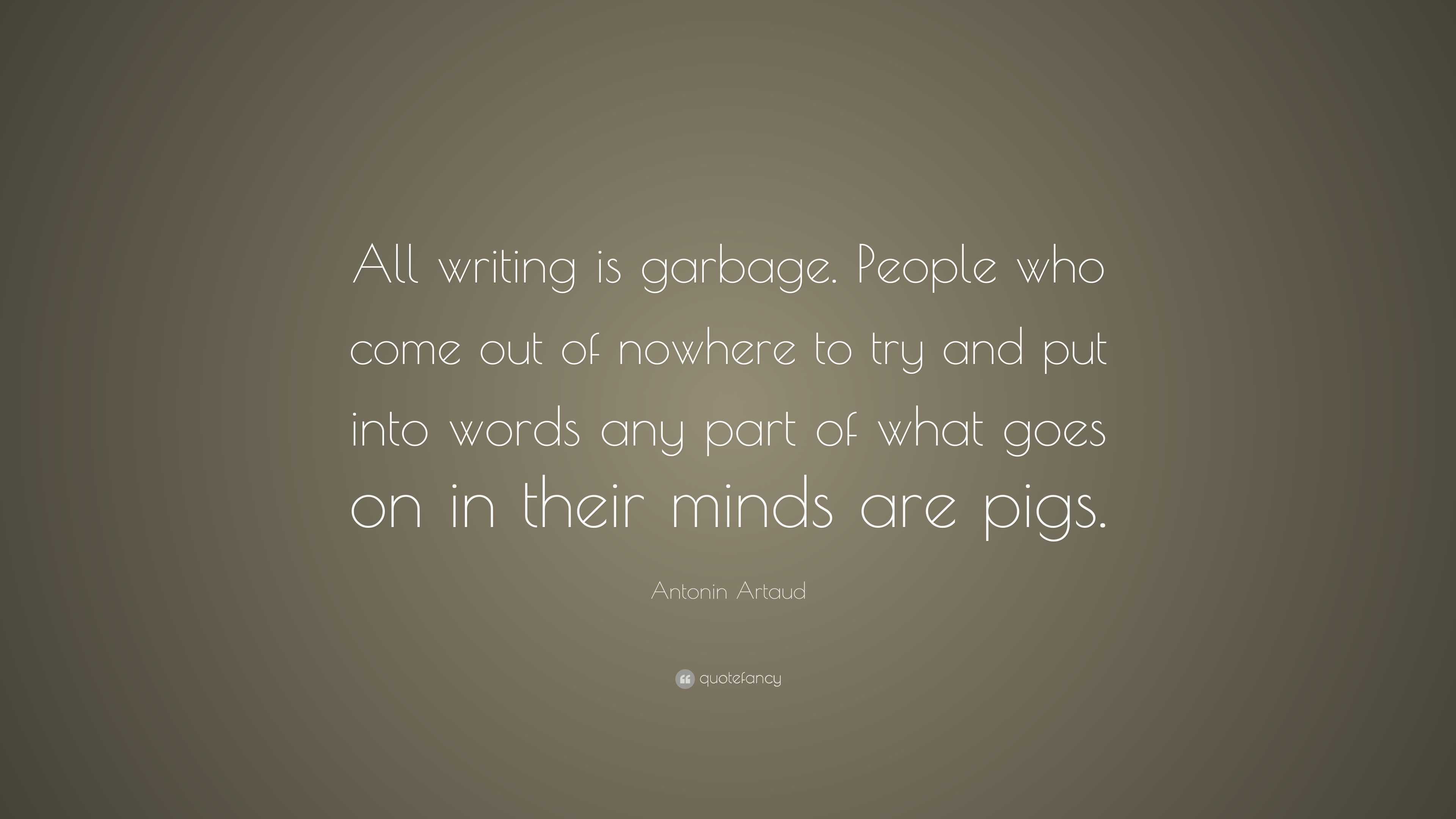 Antonin Artaud Quote: “All writing is garbage. People who come out of ...