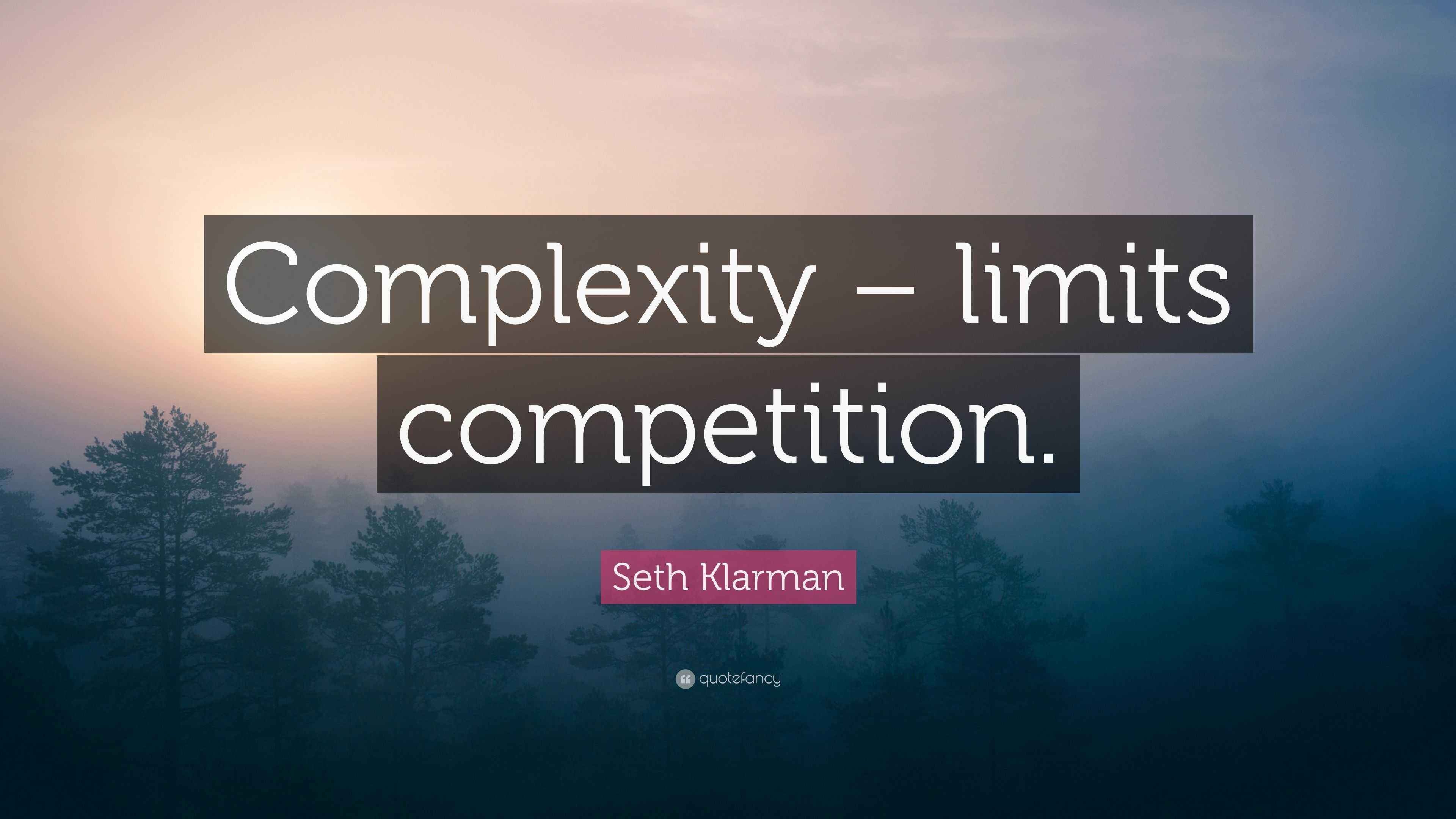 Seth Klarman Quote: “Complexity – limits competition.”