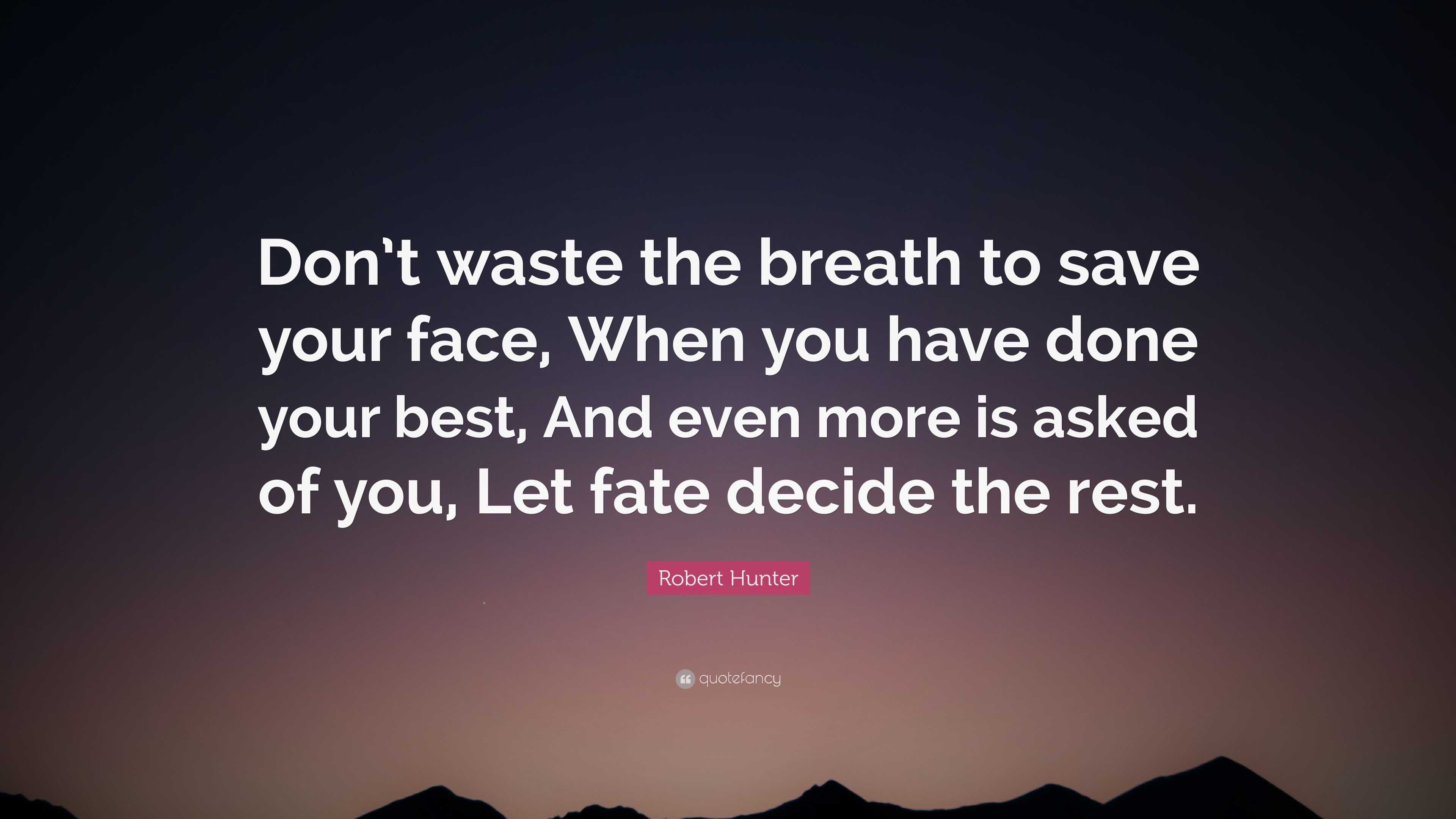 Robert Hunter Quote: “Don’t waste the breath to save your face, When ...