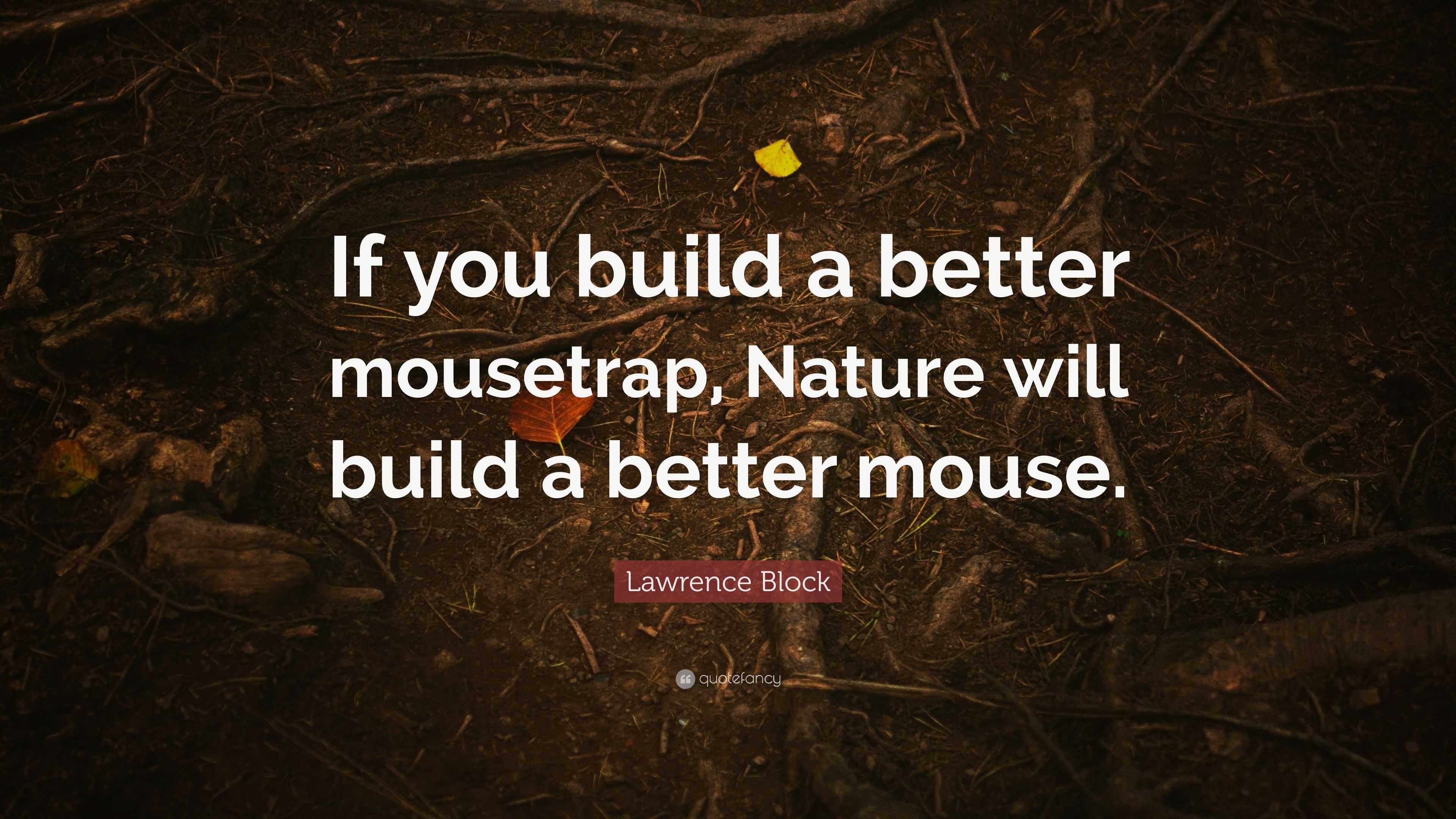 https://quotefancy.com/media/wallpaper/3840x2160/5287717-Lawrence-Block-Quote-If-you-build-a-better-mousetrap-Nature-will.jpg