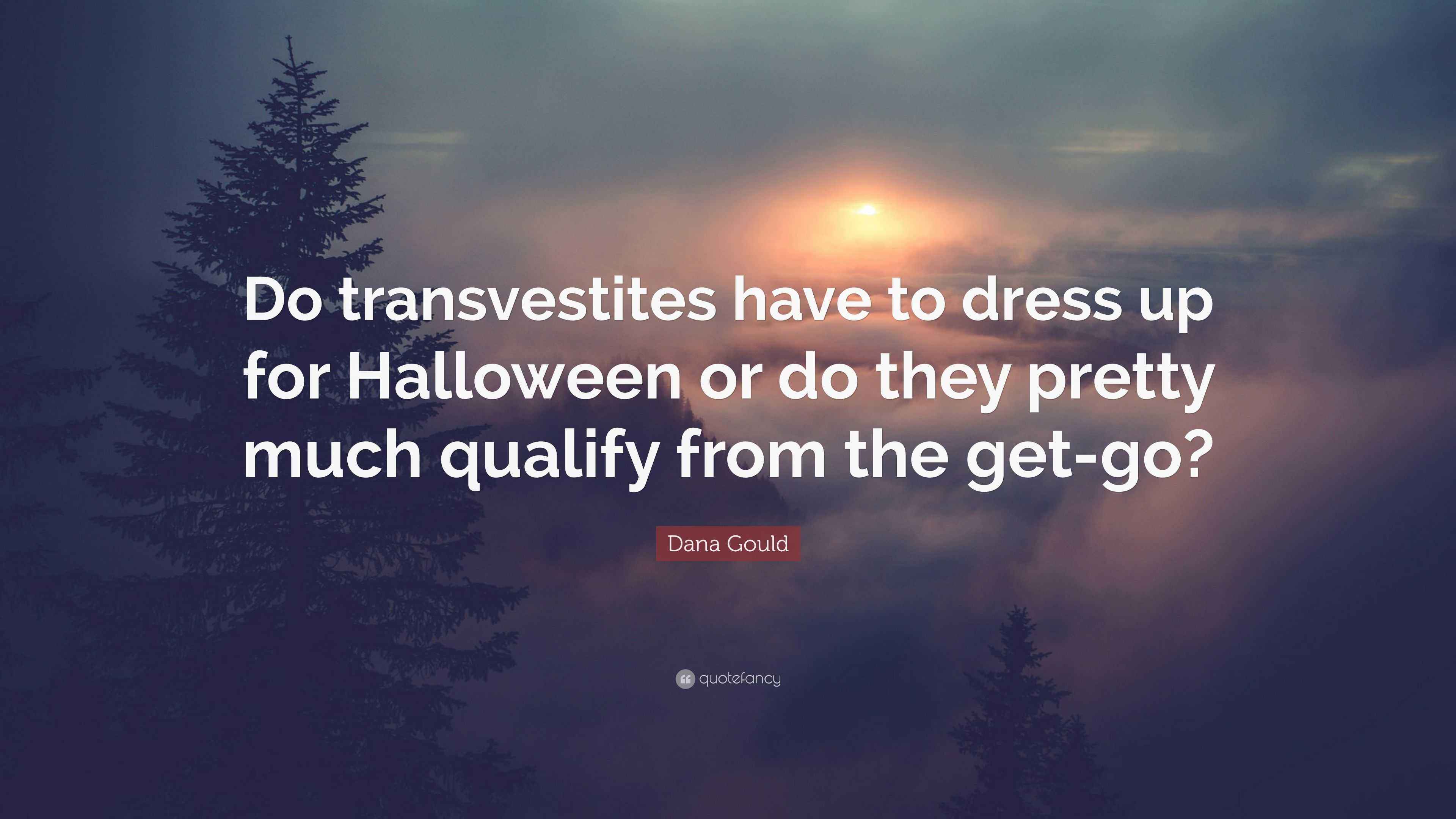 Dana Gould Quote “Do transvestites have to dress up for Halloween or