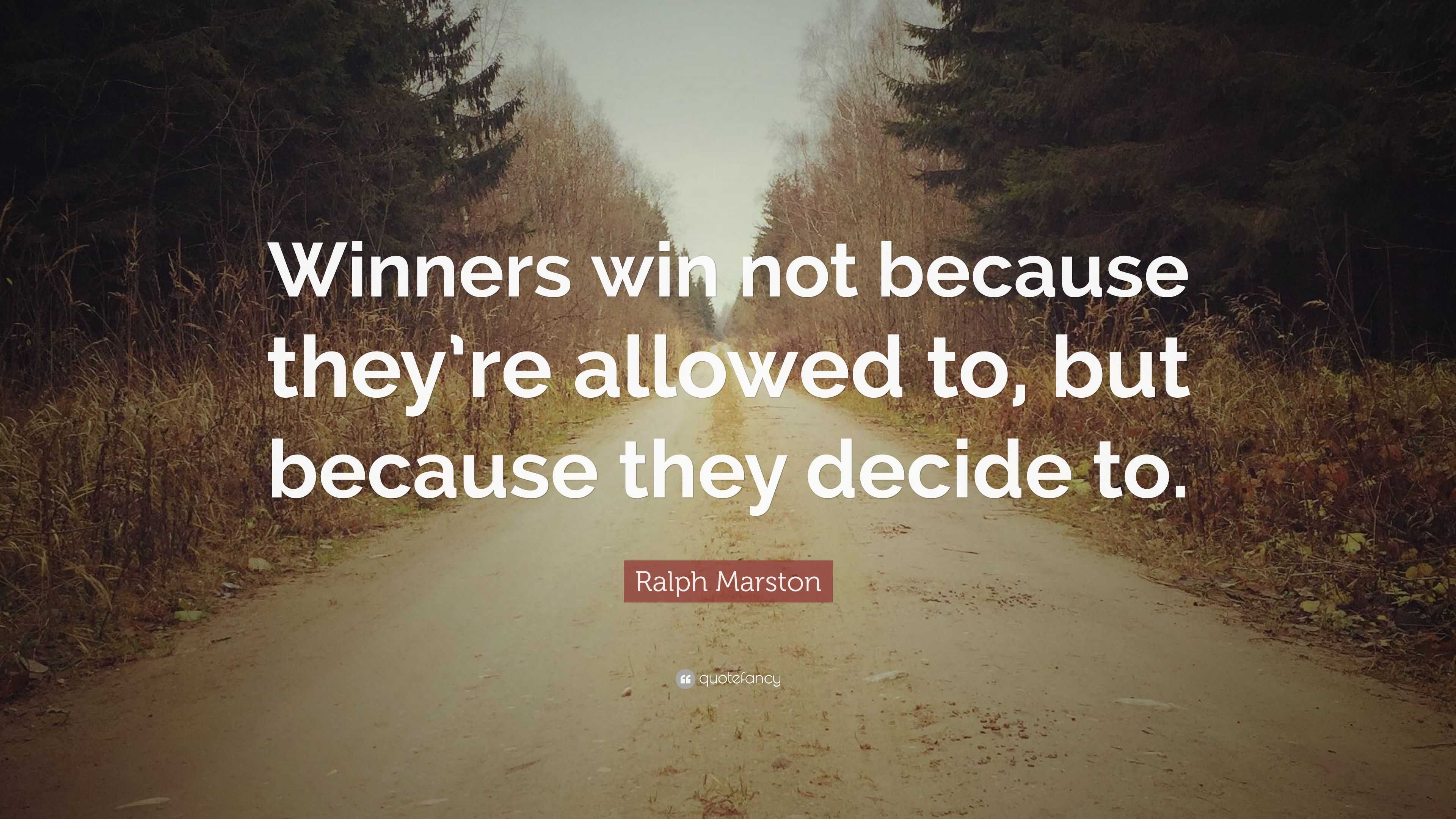 Ralph Marston Quote: “Winners Win Not Because They’re Allowed To, But ...