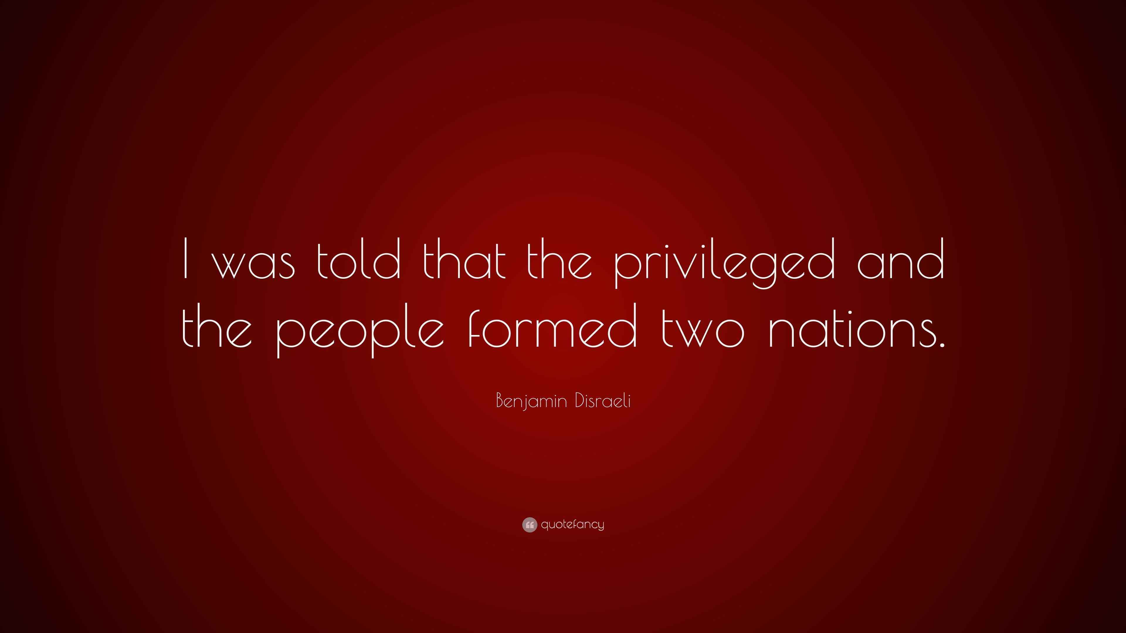 Benjamin Disraeli Quote “I was told that the privileged and the people