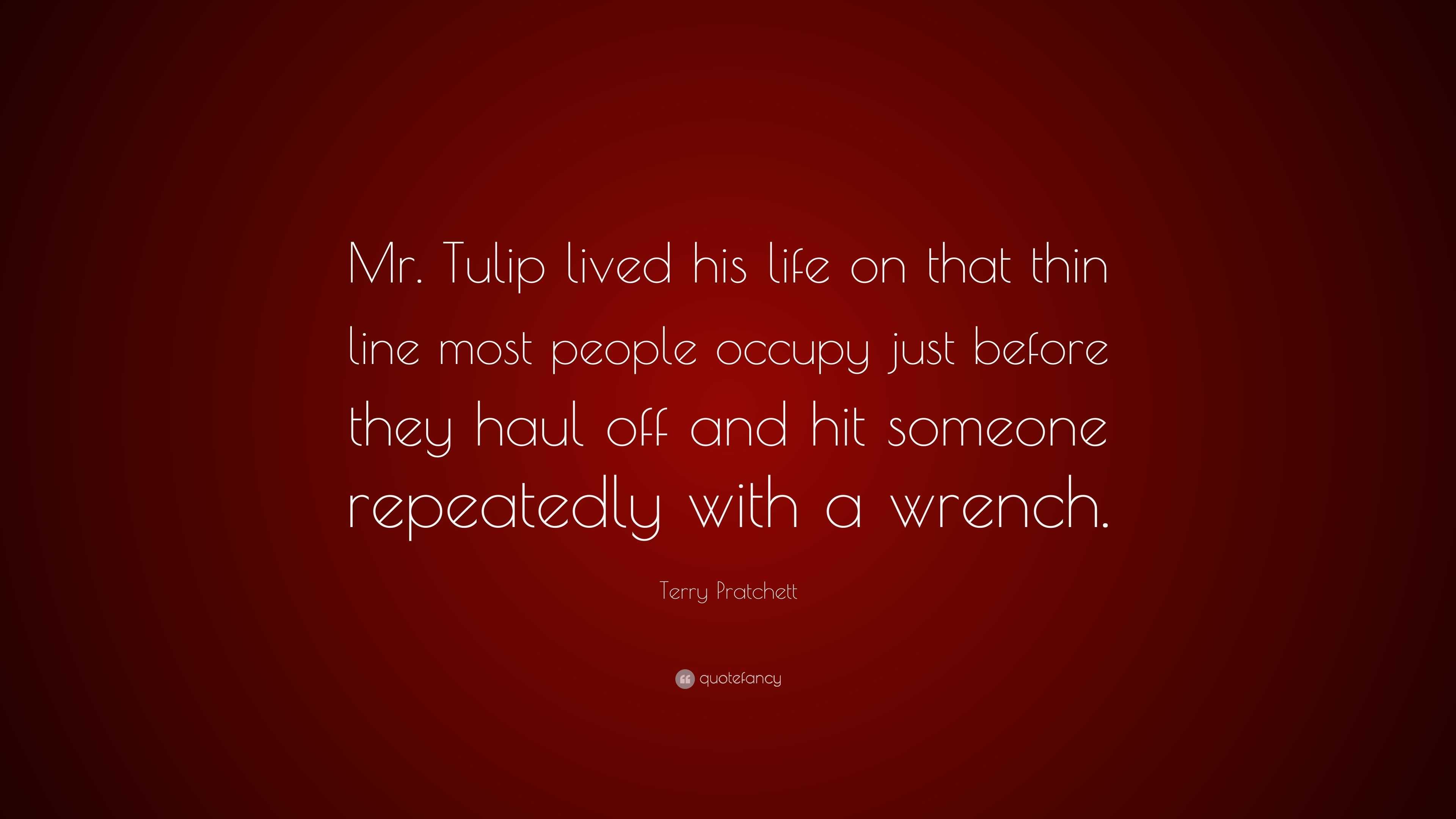 Terry Pratchett Quote: “Mr. Tulip lived his life on that thin line most ...