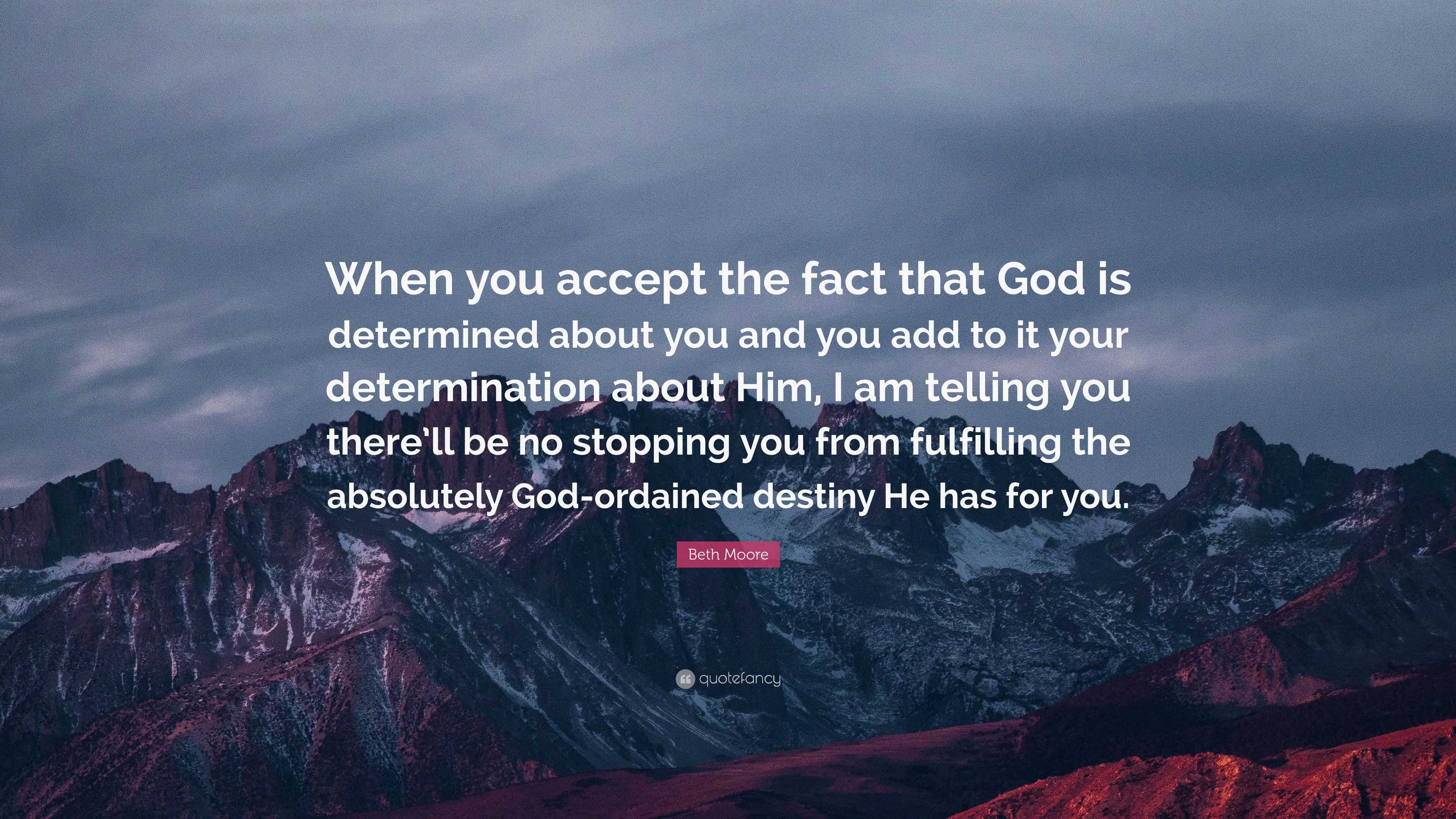 Beth Moore Quote: “When you accept the fact that God is determined ...