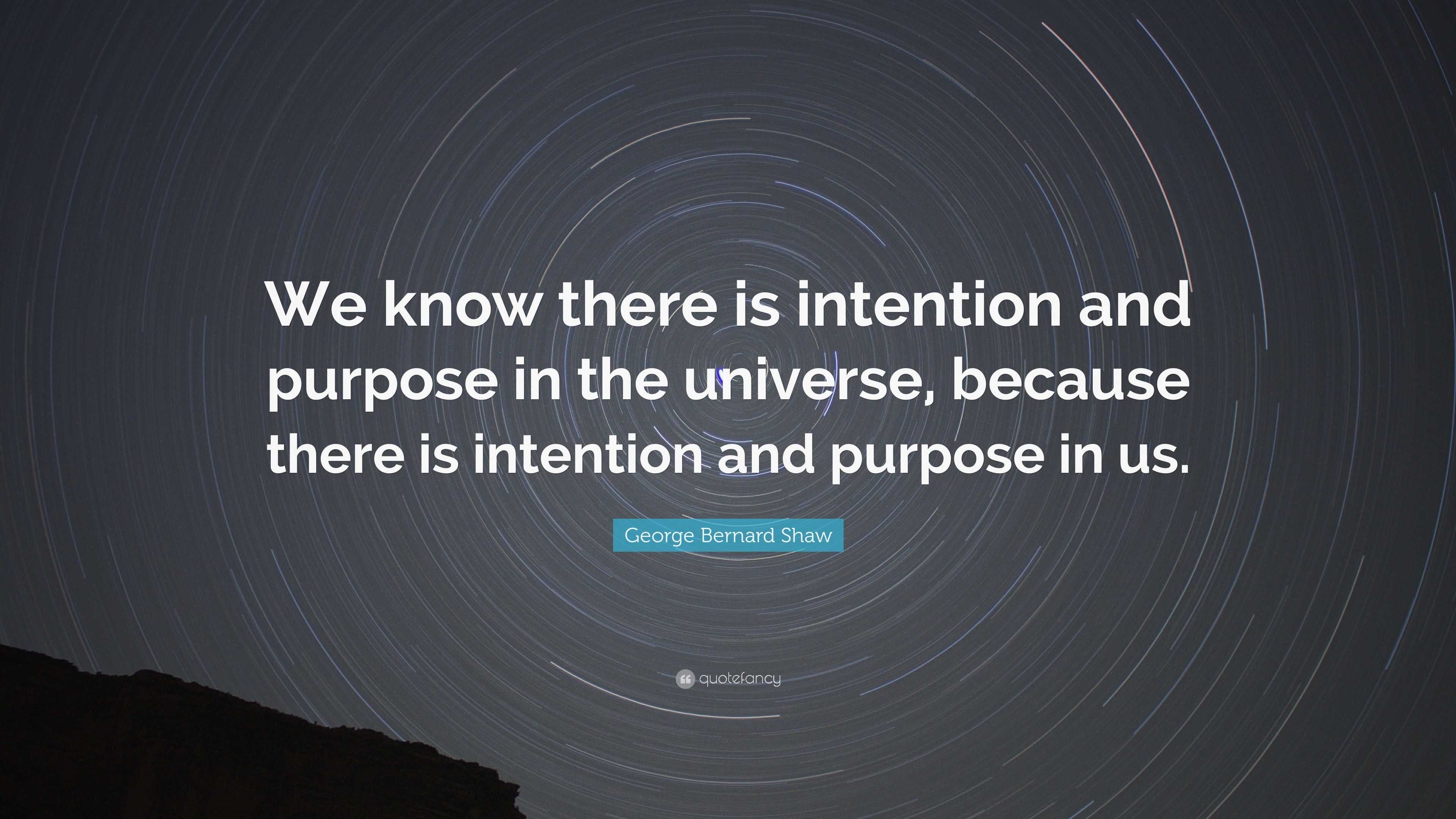 George Bernard Shaw Quote: “We know there is intention and purpose in ...